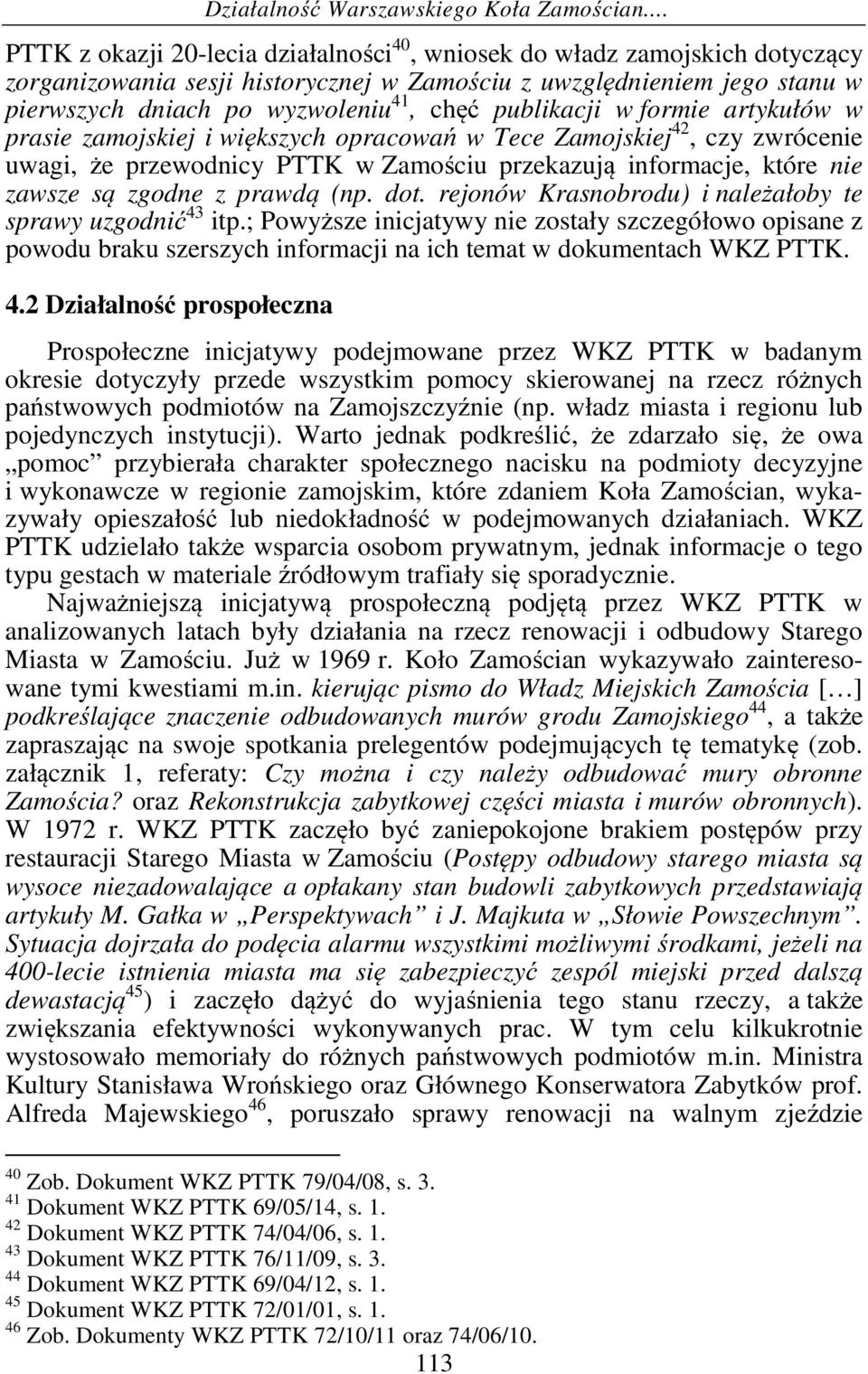 publikacji w formie artykułów w prasie zamojskiej i większych opracowań w Tece Zamojskiej 42, czy zwrócenie uwagi, że przewodnicy PTTK w Zamościu przekazują informacje, które nie zawsze są zgodne z