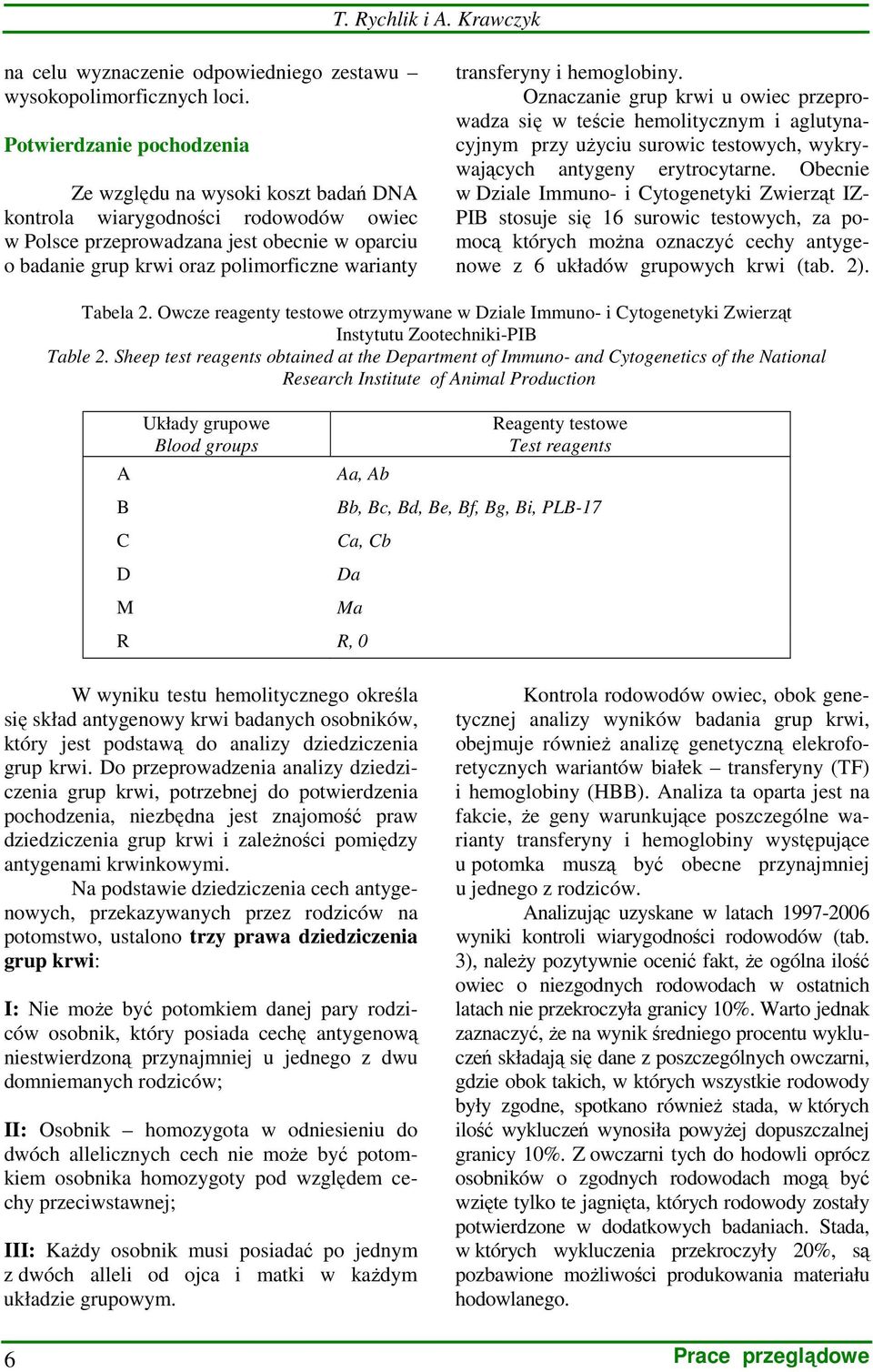 transferyny i hemoglobiny. Oznaczanie grup krwi u owiec przeprowadza się w teście hemolitycznym i aglutynacyjnym przy uŝyciu surowic testowych, wykrywających antygeny erytrocytarne.