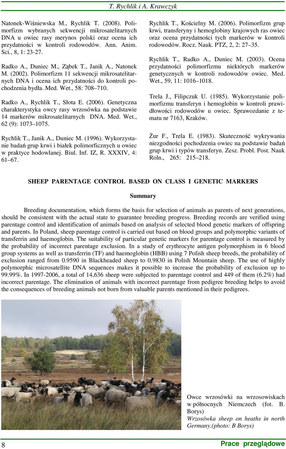 Wet., 58: 708 710. Radko A., Rychlik T., Słota E. (2006). Genetyczna charakterystyka owcy rasy wrzosówka na podstawie 14 markerów mikrosatelitarnych DNA. Med. Wet., 62 (9): 1073 1075. Rychlik T., Janik A.