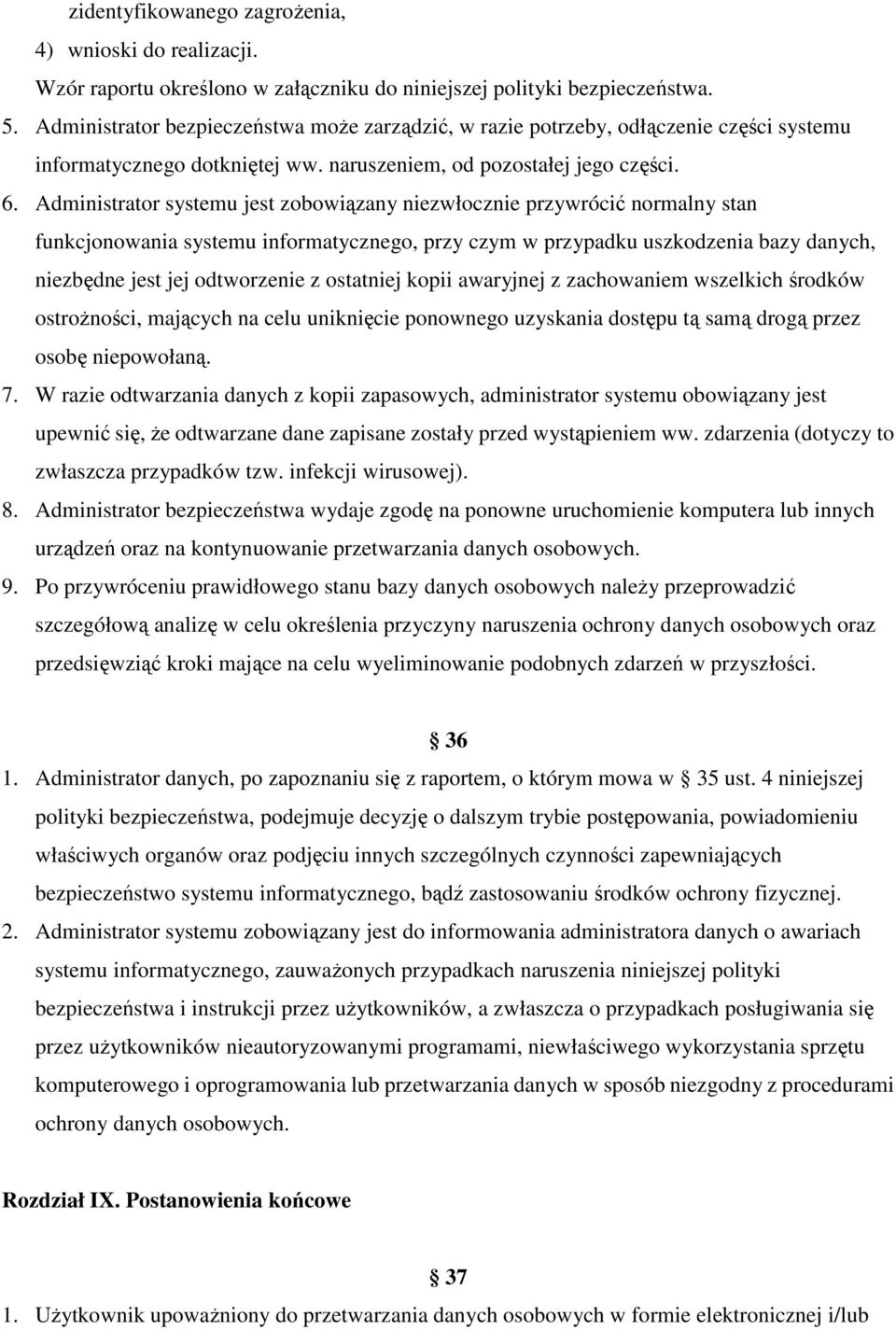 Administrator systemu jest zobowiązany niezwłocznie przywrócić normalny stan funkcjonowania systemu informatycznego, przy czym w przypadku uszkodzenia bazy danych, niezbędne jest jej odtworzenie z