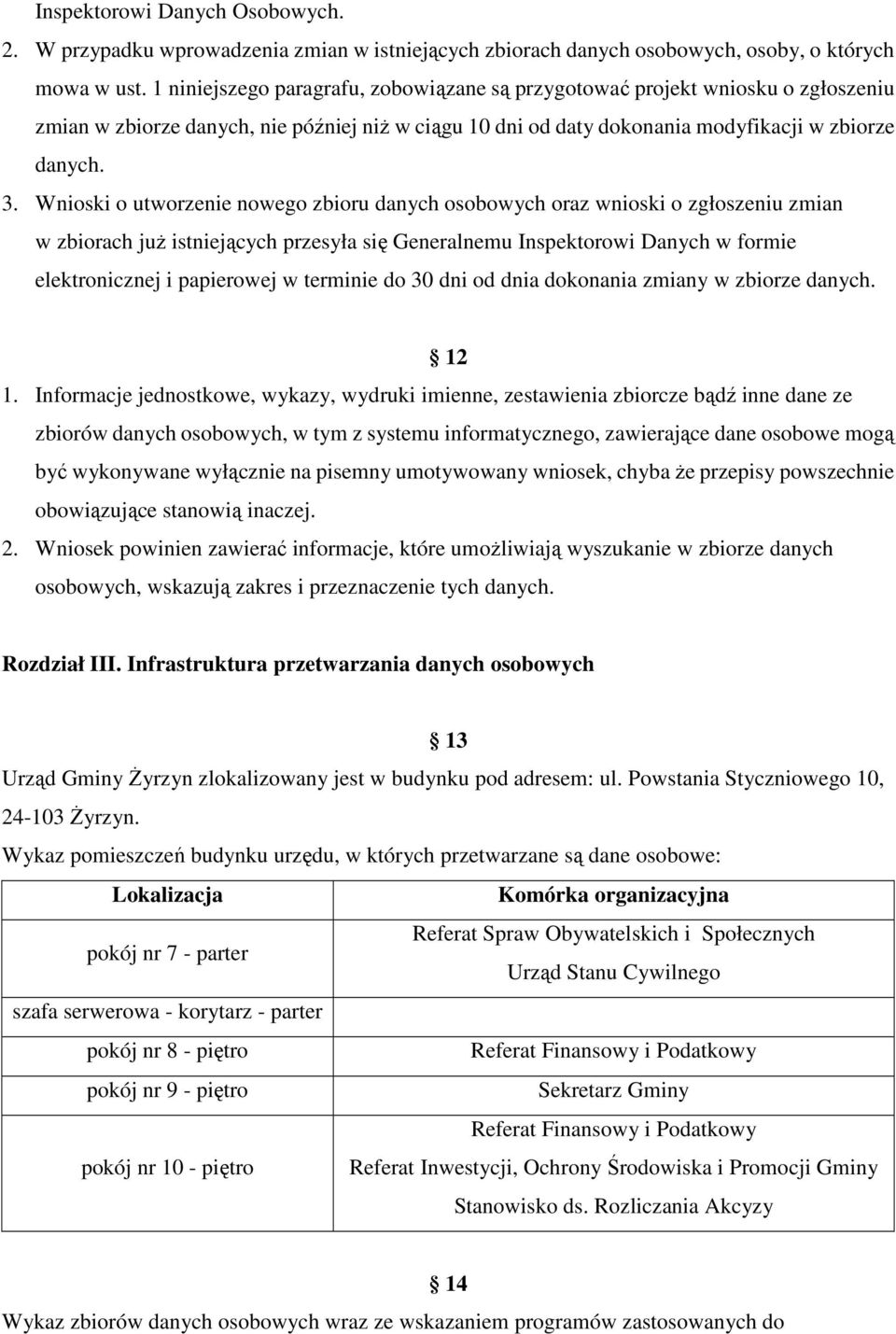 Wnioski o utworzenie nowego zbioru danych osobowych oraz wnioski o zgłoszeniu zmian w zbiorach już istniejących przesyła się Generalnemu Inspektorowi Danych w formie elektronicznej i papierowej w