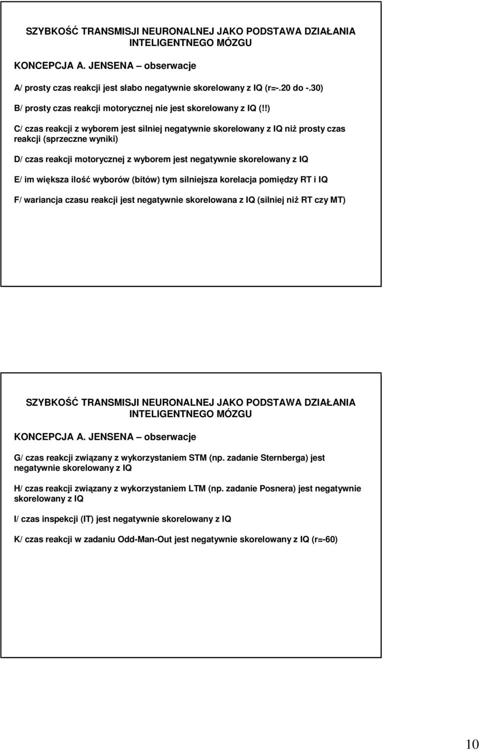 !) C/ czas reakcji z wyborem jest silniej negatywnie skorelowany z IQ niŝ prosty czas reakcji (sprzeczne wyniki) D/ czas reakcji motorycznej z wyborem jest negatywnie skorelowany z IQ E/ im większa