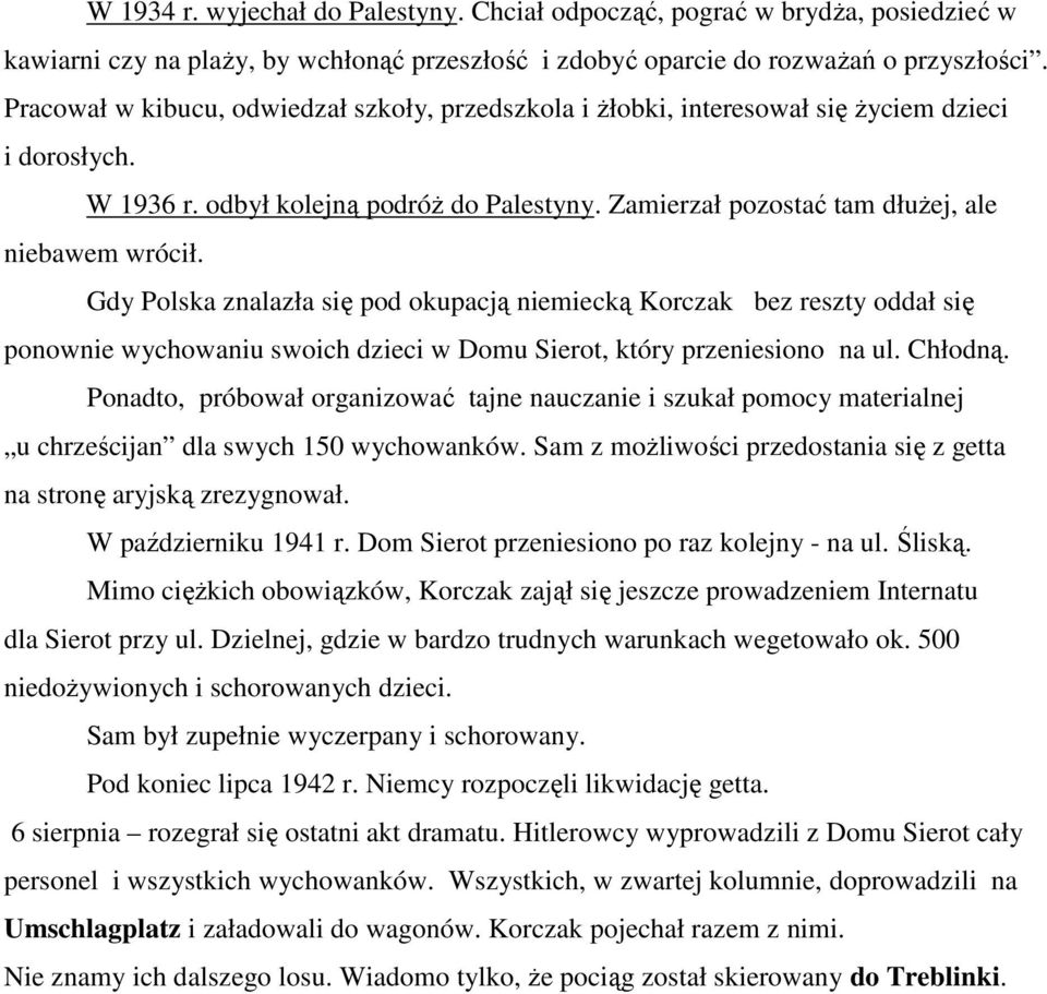 Gdy Polska znalazła się pod okupacją niemiecką Korczak bez reszty oddał się ponownie wychowaniu swoich dzieci w Domu Sierot, który przeniesiono na ul. Chłodną.