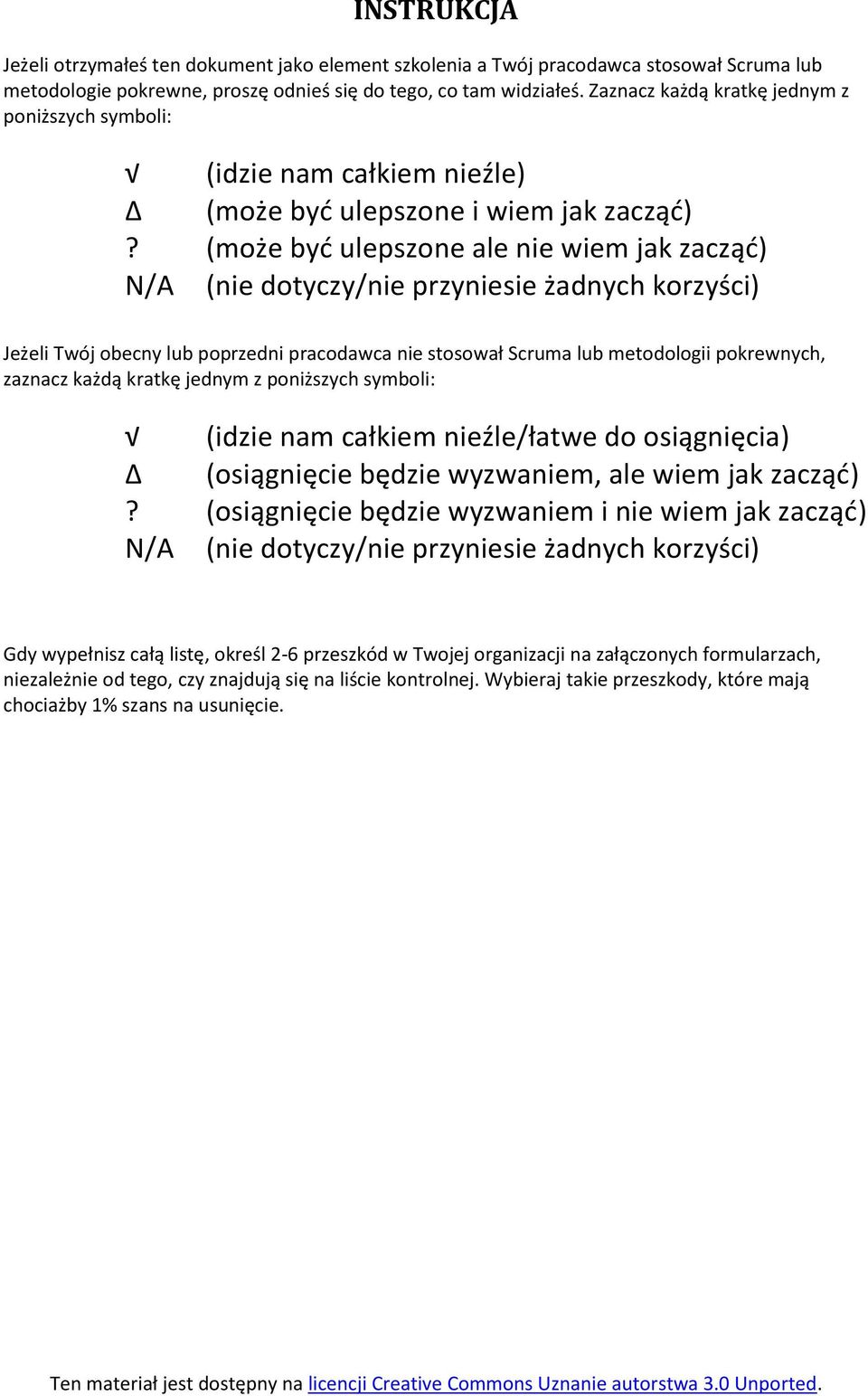 (może być ulepszone ale nie wiem jak zacząć) N/A (nie dotyczy/nie przyniesie żadnych korzyści) Jeżeli Twój obecny lub poprzedni pracodawca nie stosował Scruma lub metodologii pokrewnych, zaznacz