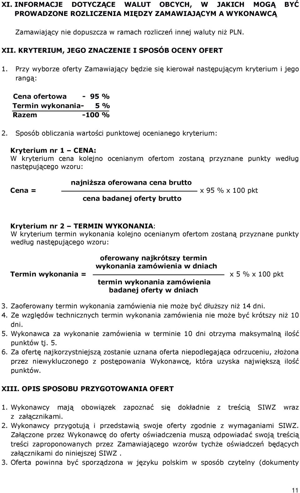 Sposób obliczania wartości punktowej ocenianego kryterium: Kryterium nr 1 CENA: W kryterium cena kolejno ocenianym ofertom zostaną przyznane punkty według następującego wzoru: Cena = najniższa