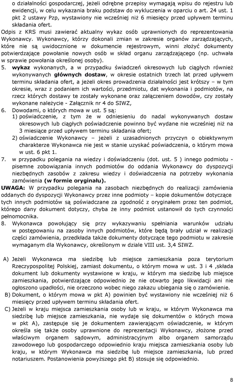 Wykonawcy, którzy dokonali zmian w zakresie organów zarządzających, które nie są uwidocznione w dokumencie rejestrowym, winni złożyć dokumenty potwierdzające powołanie nowych osób w skład organu