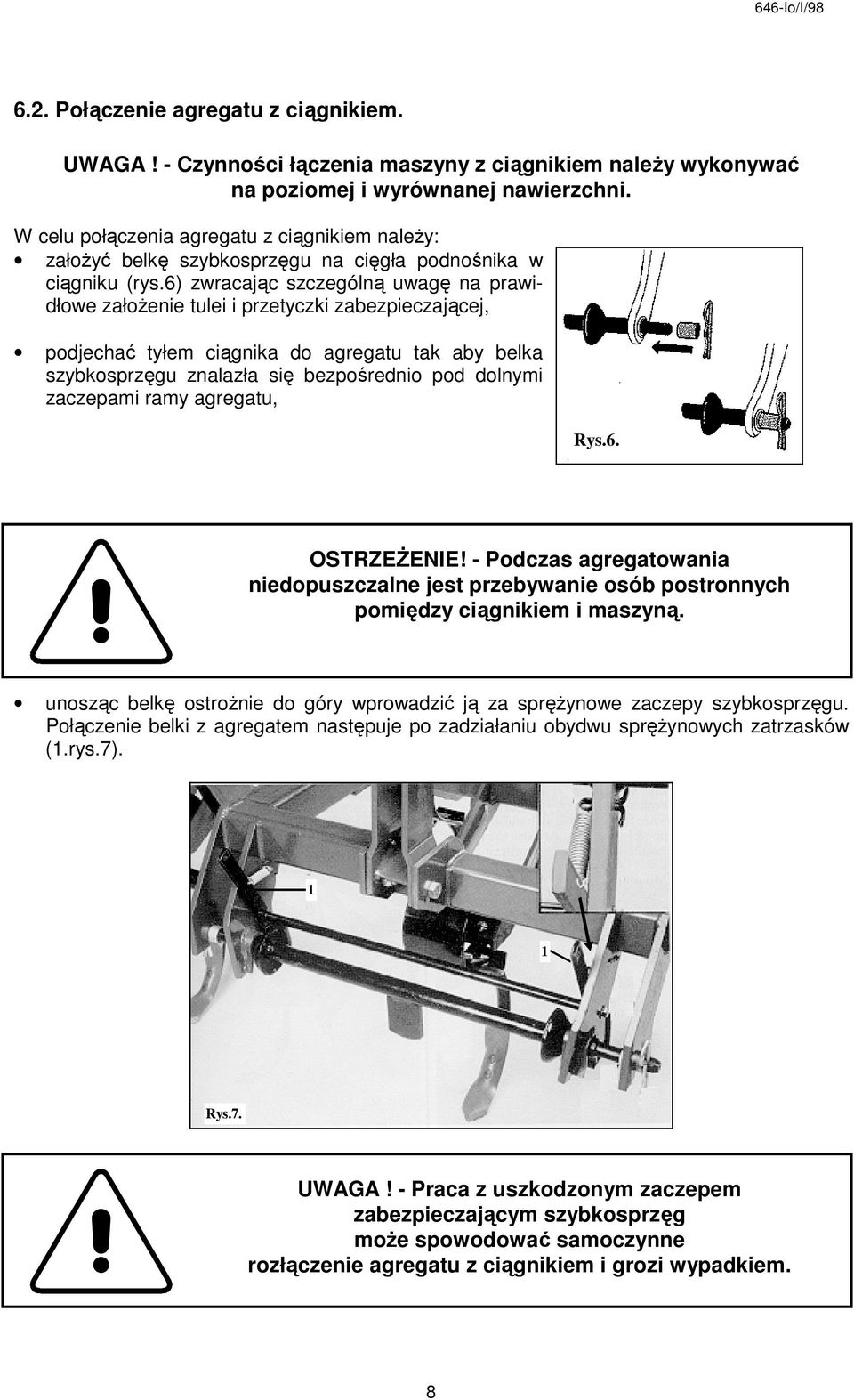 6) zwracając szczególną uwagę na prawidłowe załoŝenie tulei i przetyczki zabezpieczającej, podjechać tyłem ciągnika do agregatu tak aby belka szybkosprzęgu znalazła się bezpośrednio pod dolnymi