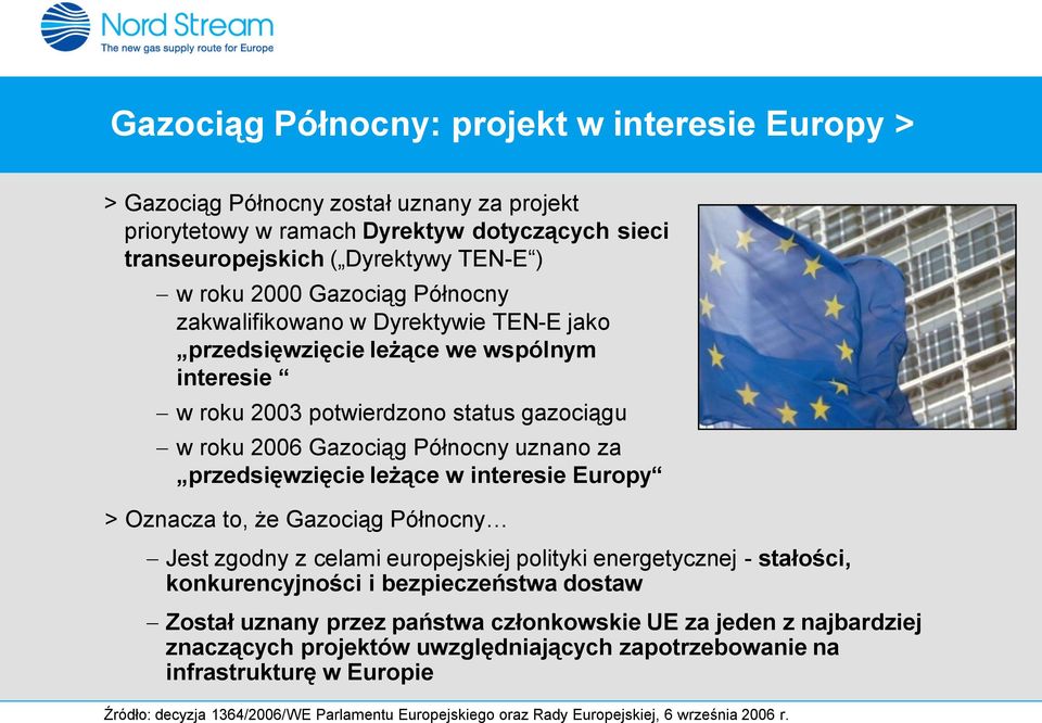 przedsięwzięcie leżące w interesie Europy > Oznacza to, że Gazociąg Północny Jest zgodny z celami europejskiej polityki energetycznej - stałości, konkurencyjności i bezpieczeństwa dostaw Został