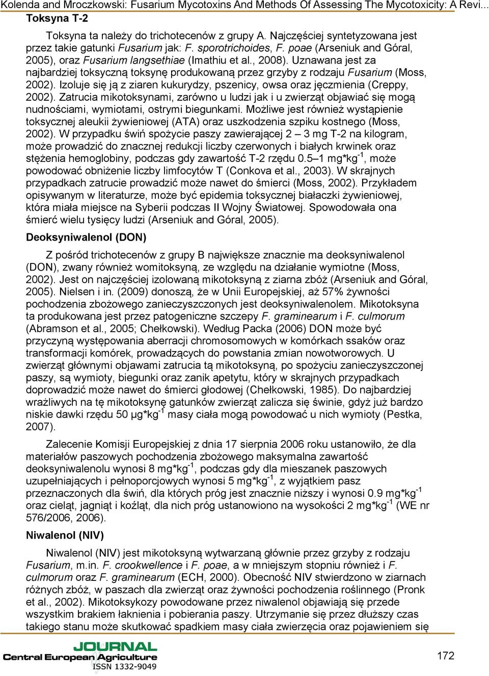 Izoluje się ją z ziaren kukurydzy, pszenicy, owsa oraz jęczmienia (Creppy, 2002). Zatrucia mikotoksynami, zarówno u ludzi jak i u zwierząt objawiać się mogą nudnościami, wymiotami, ostrymi biegunkami.