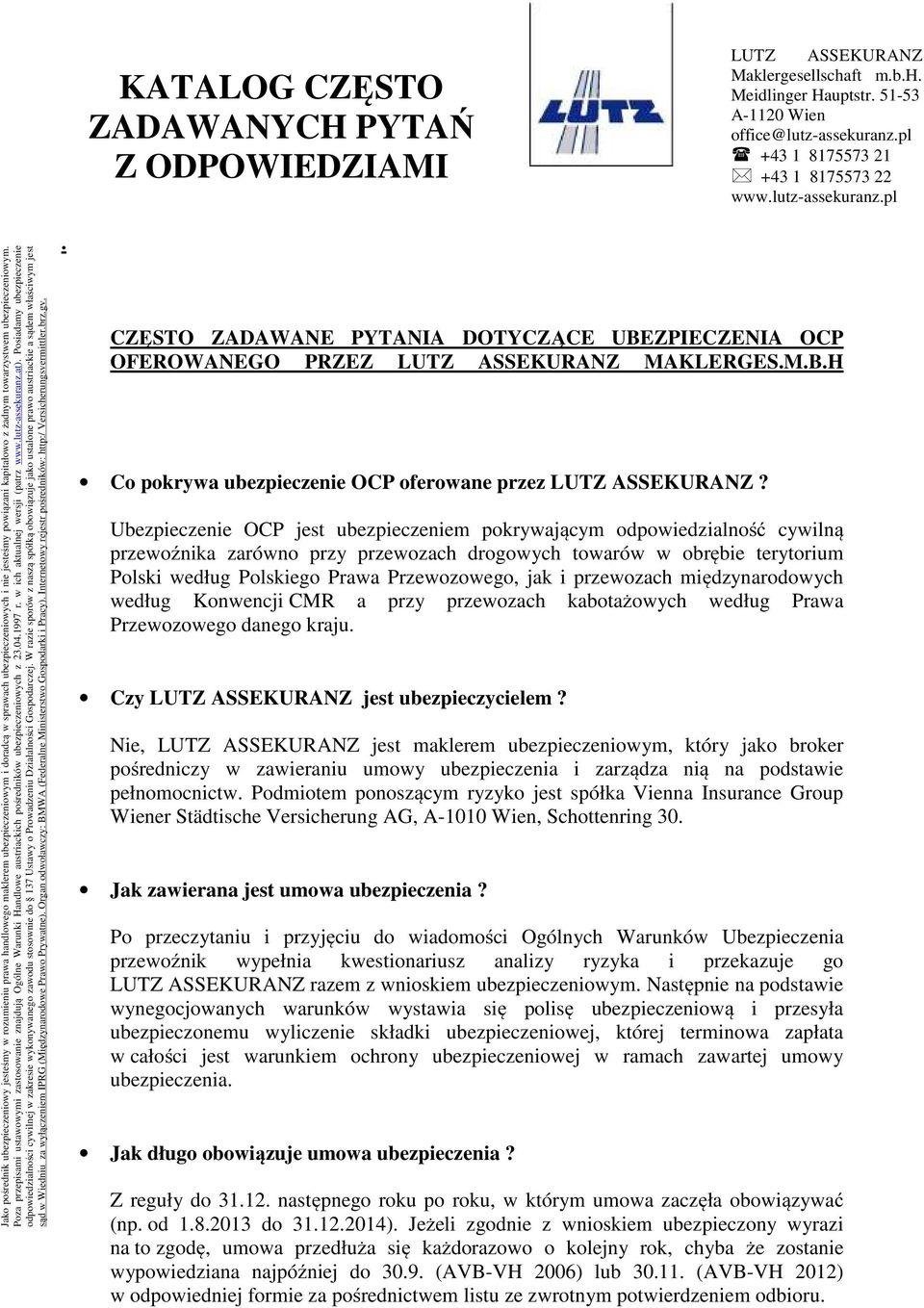 pl Jako pośrednik ubezpieczeniowy jesteśmy w rozumieniu prawa handlowego maklerem ubezpieczeniowym i doradcą w sprawach ubezpieczeniowych i nie jesteśmy powiązani kapitałowo z żadnym towarzystwem