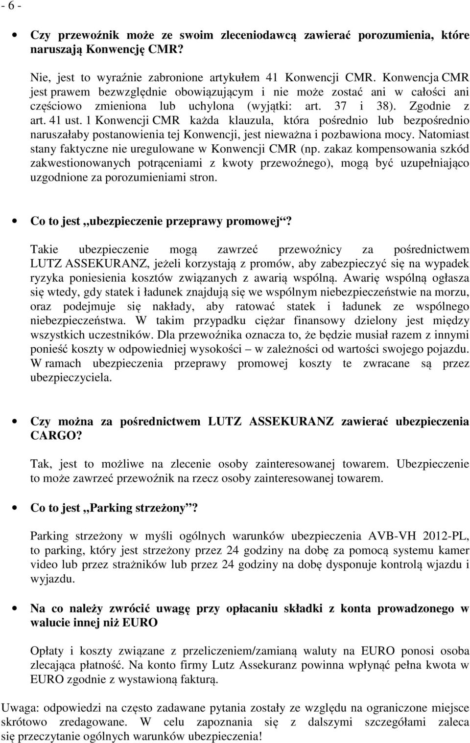 1 Konwencji CMR każda klauzula, która pośrednio lub bezpośrednio naruszałaby postanowienia tej Konwencji, jest nieważna i pozbawiona mocy.