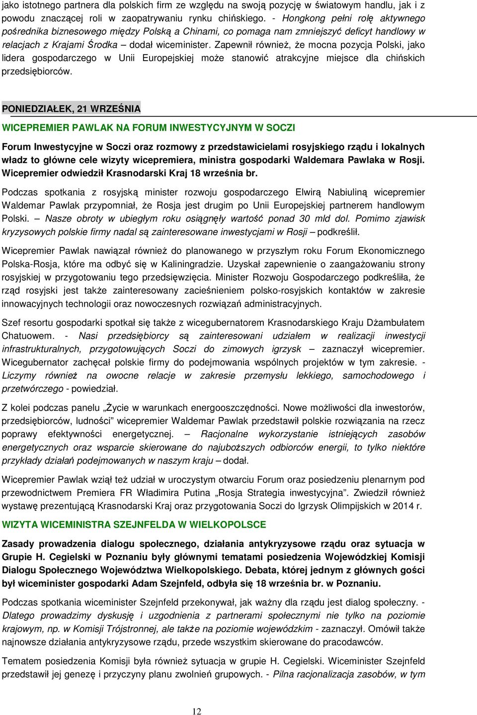 Zapewnił równieŝ, Ŝe mocna pozycja Polski, jako lidera gospodarczego w Unii Europejskiej moŝe stanowić atrakcyjne miejsce dla chińskich przedsiębiorców.