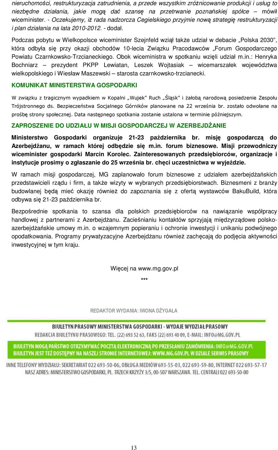 Podczas pobytu w Wielkopolsce wiceminister Szejnfeld wziął takŝe udział w debacie Polska 2030, która odbyła się przy okazji obchodów 10-lecia Związku Pracodawców Forum Gospodarczego Powiatu