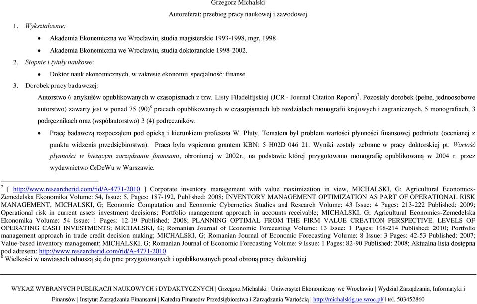 Stopnie i tytuły naukowe: Doktor nauk ekonomicznych, w zakresie ekonomii, specjalność: finanse 3. Dorobek pracy badawczej: Autorstwo 6 artykułów opublikowanych w czasopismach z tzw.