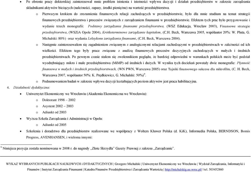 o Pierwszym krokiem do zrozumienia finansowych relacji zachodzących w przedsiębiorstwie, było dla mnie studium na temat strategii finansowych przedsiębiorstwa i procesów związanych z zarządzaniem