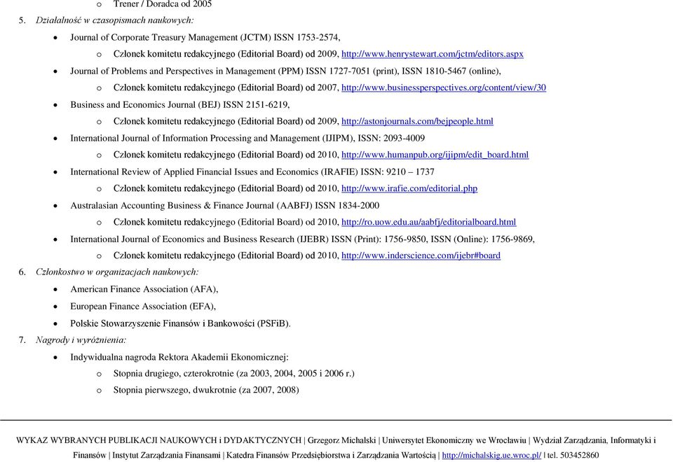 com/jctm/editors.aspx Journal of Problems and Perspectives in Management (PPM) ISSN 1727-7051 (print), ISSN 1810-5467 (online), o Członek komitetu redakcyjnego (Editorial Board) od 2007, http://www.