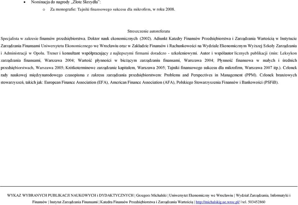 Adiunkt Katedry Finansów Przedsiębiorstwa i Zarządzania Wartością w Instytucie Zarządzania Finansami Uniwersytetu Ekonomicznego we Wrocławiu oraz w Zakładzie Finansów i Rachunkowości na Wydziale