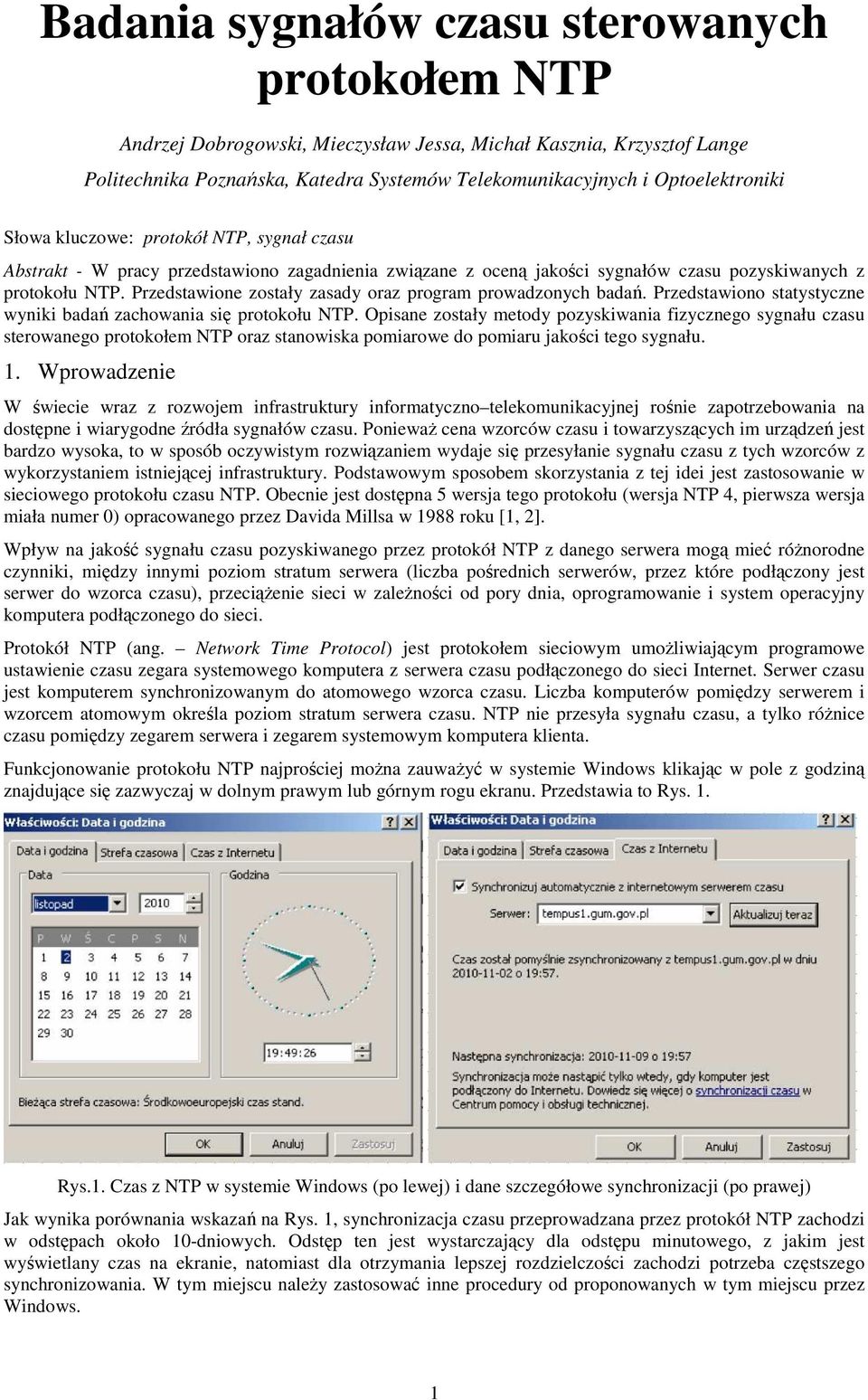 Przedstawione zostały zasady oraz program prowadzonych badań. Przedstawiono statystyczne wyniki badań zachowania się protokołu NTP.