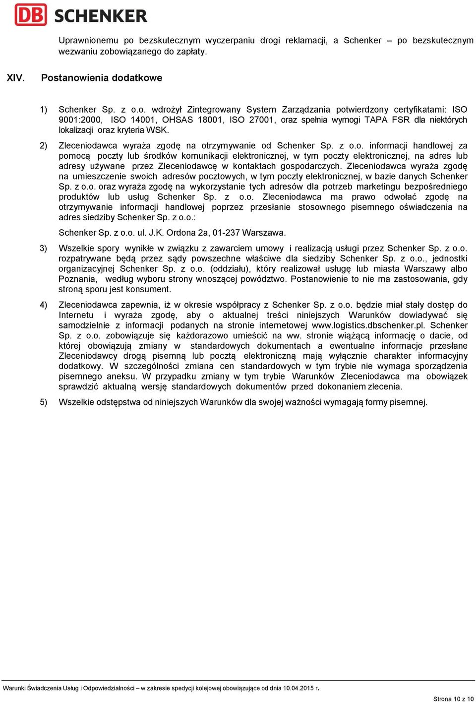 2) Zleceniodawca wyraża zgodę na otrzymywanie od Schenker Sp. z o.o. informacji handlowej za pomocą poczty lub środków komunikacji elektronicznej, w tym poczty elektronicznej, na adres lub adresy używane przez Zleceniodawcę w kontaktach gospodarczych.