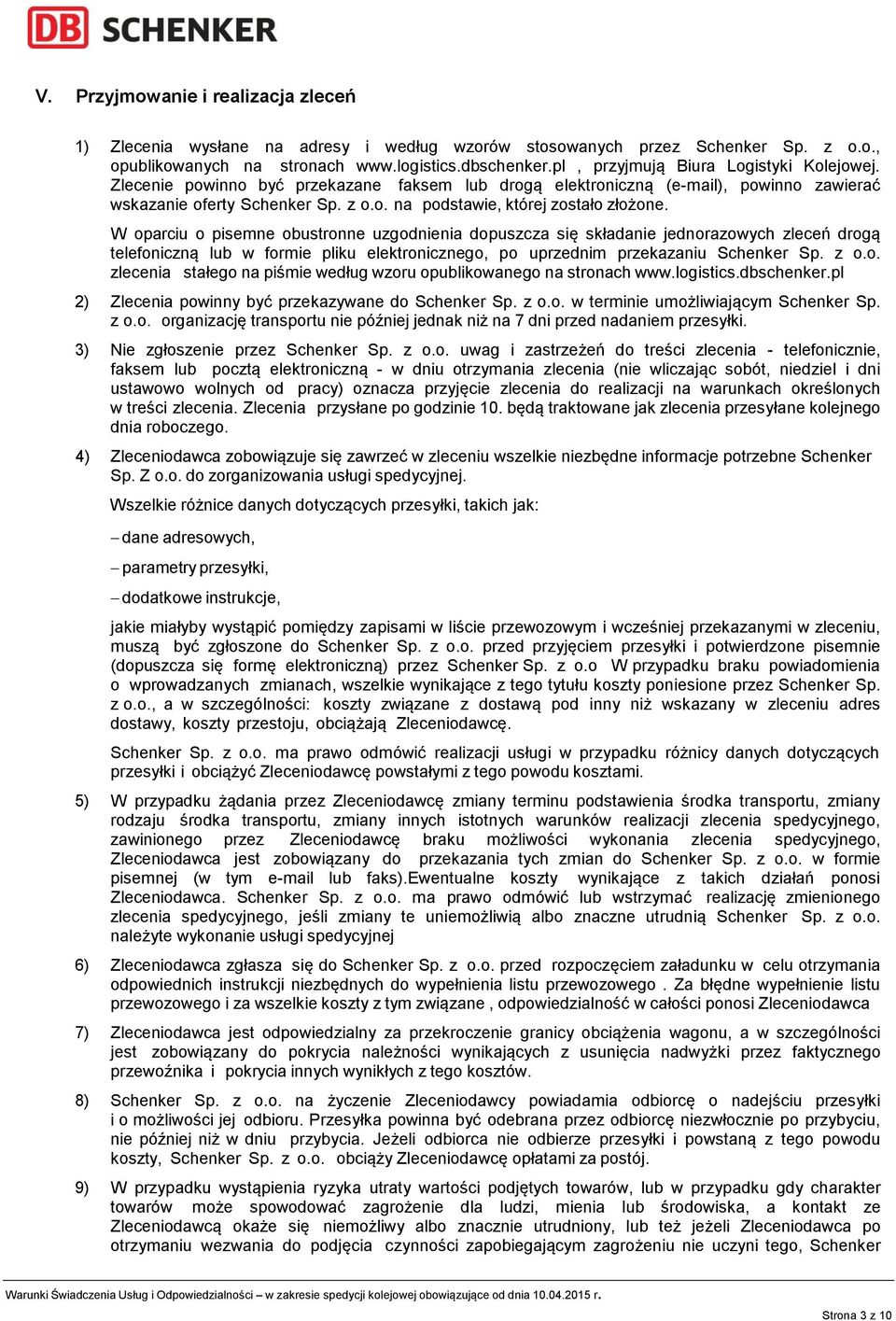 W oparciu o pisemne obustronne uzgodnienia dopuszcza się składanie jednorazowych zleceń drogą telefoniczną lub w formie pliku elektronicznego, po uprzednim przekazaniu Schenker Sp. z o.o. zlecenia stałego na piśmie według wzoru opublikowanego na stronach www.