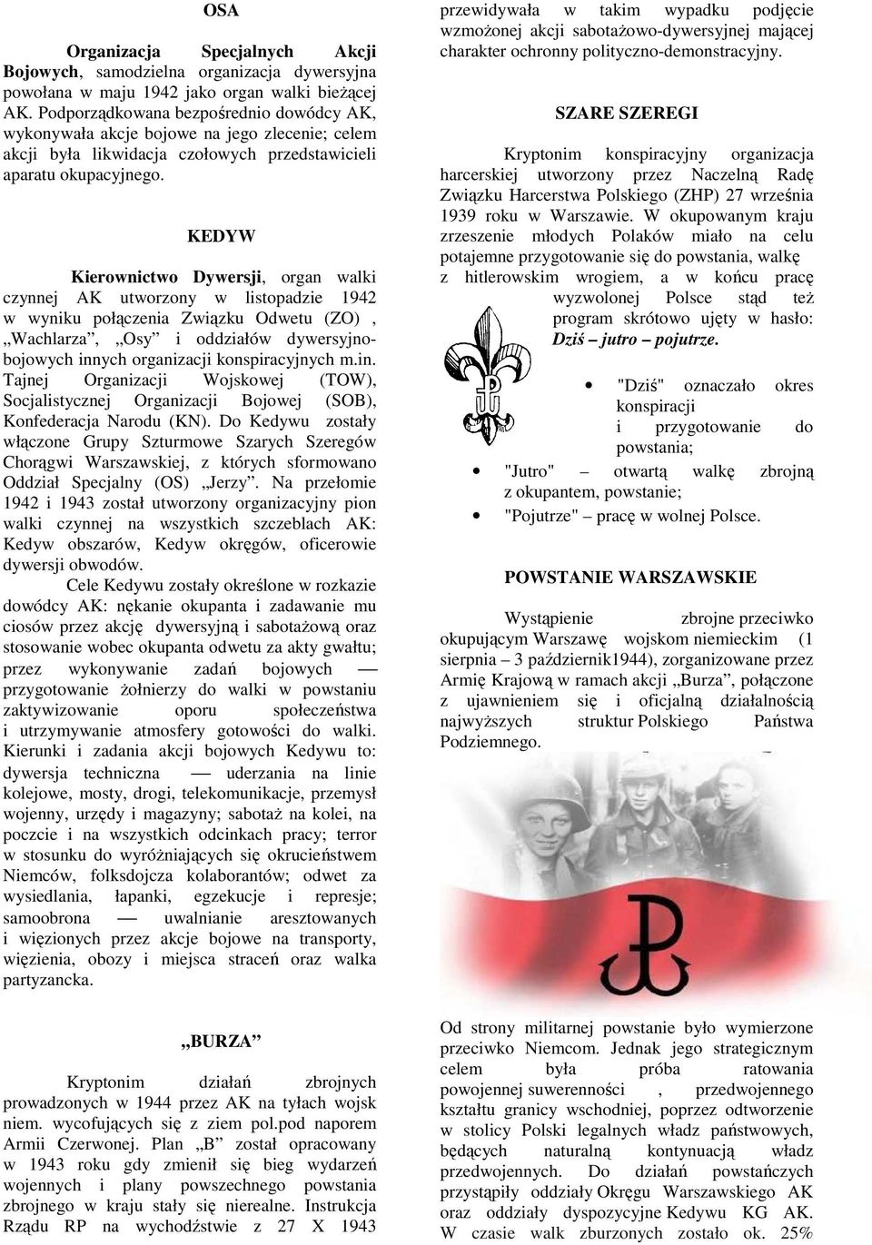 KEDYW Kierownictwo Dywersji, organ walki czynnej AK utworzony w listopadzie 1942 w wyniku połączenia Związku Odwetu (ZO), Wachlarza, Osy i oddziałów dywersyjnobojowych innych organizacji