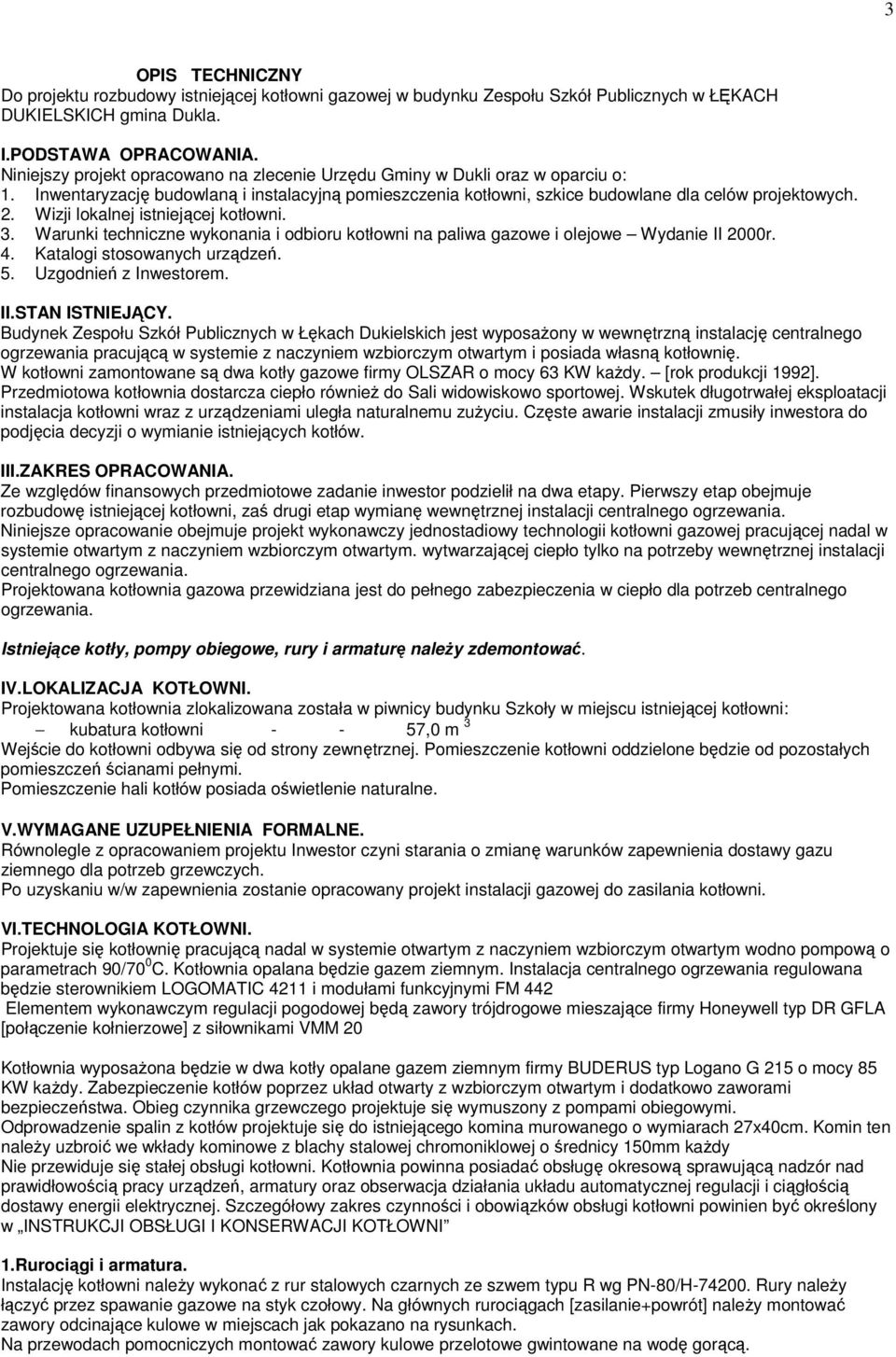 Wizji lokalnej istniejącej kotłowni. 3. Warunki techniczne wykonania i odbioru kotłowni na paliwa gazowe i olejowe Wydanie II 2000r. 4. Katalogi stosowanych urządzeń. 5. Uzgodnień z Inwestorem. II.STAN ISTNIEJĄCY.