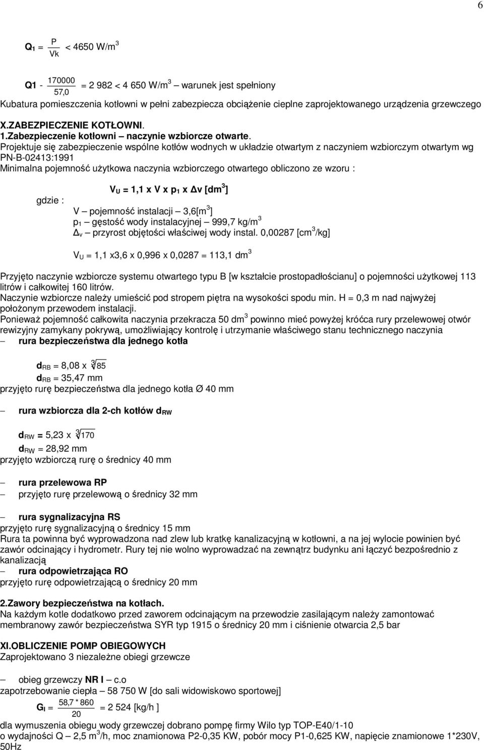 Projektuje się zabezpieczenie wspólne kotłów wodnych w układzie otwartym z naczyniem wzbiorczym otwartym wg PN-B-02413:1991 Minimalna pojemność uŝytkowa naczynia wzbiorczego otwartego obliczono ze