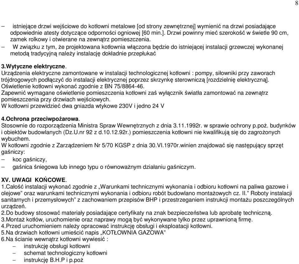 Urządzenia elektryczne zamontowane w instalacji technologicznej kotłowni : pompy, siłowniki przy zaworach trójdrogowych podłączyć do instalacji elektrycznej poprzez skrzynkę sterowniczą [rozdzielnię