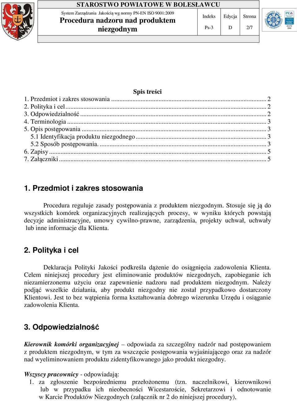 Stosuje się ją do wszystkich komórek organizacyjnych realizujących procesy, w wyniku których powstają decyzje administracyjne, umowy cywilno-prawne, zarządzenia, projekty uchwał, uchwały lub inne