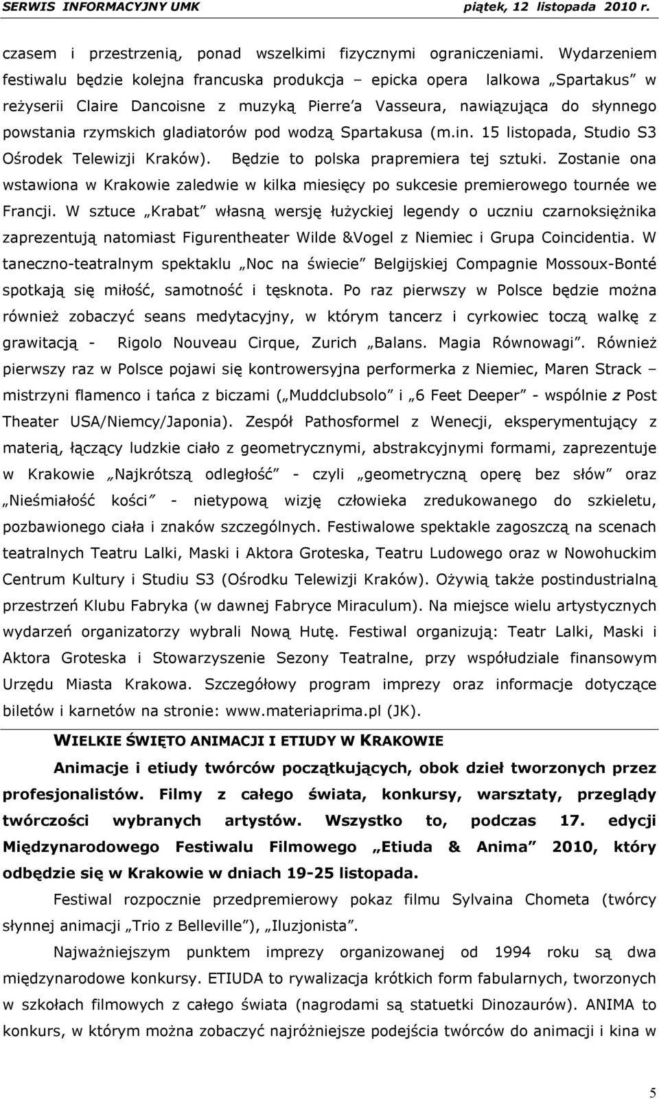 gladiatorów pod wodzą Spartakusa (m.in. 15 listopada, Studio S3 Ośrodek Telewizji Kraków). Będzie to polska prapremiera tej sztuki.