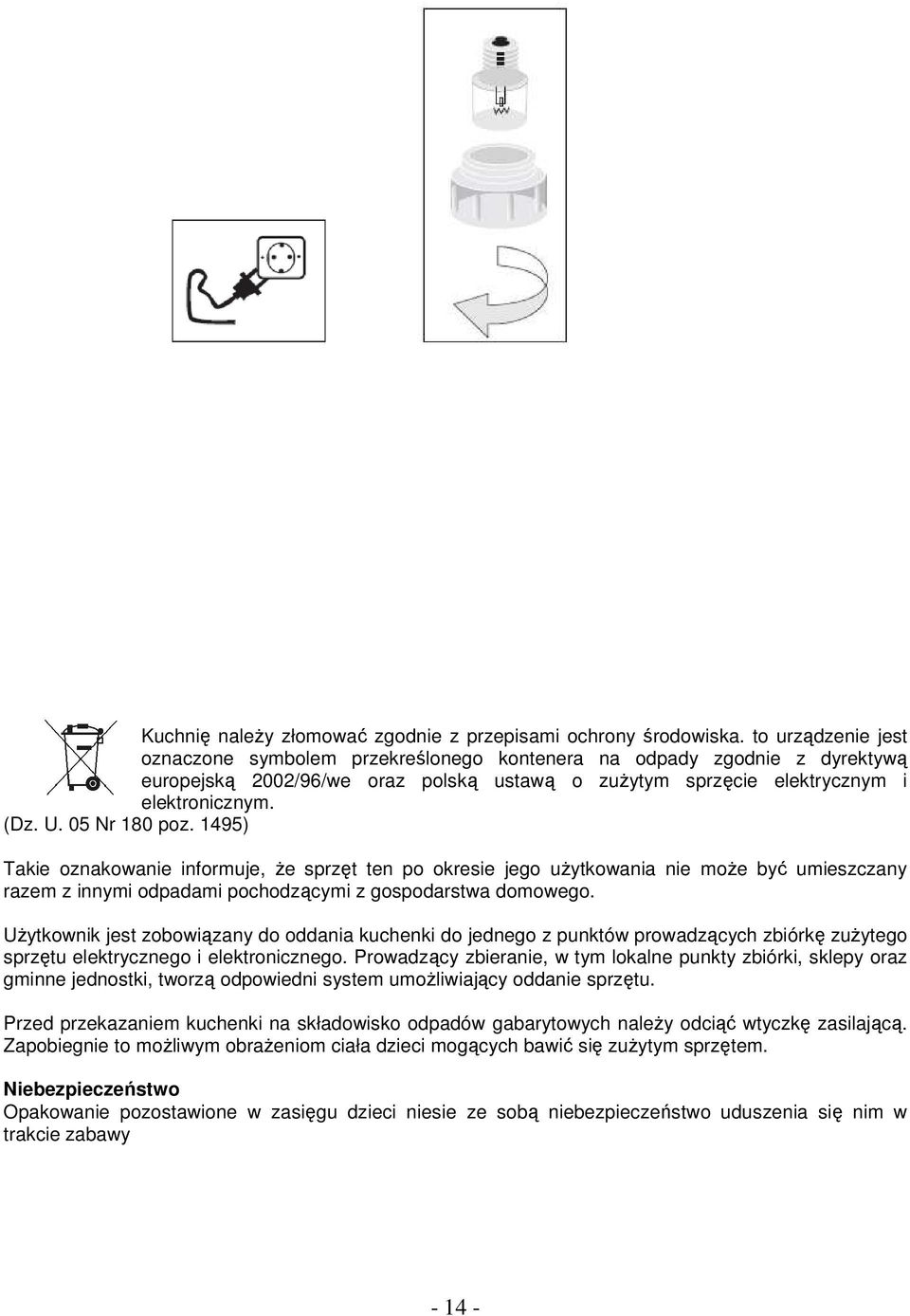 05 Nr 180 poz. 1495) Takie oznakowanie informuje, że sprzęt ten po okresie jego użytkowania nie może być umieszczany razem z innymi odpadami pochodzącymi z gospodarstwa domowego.