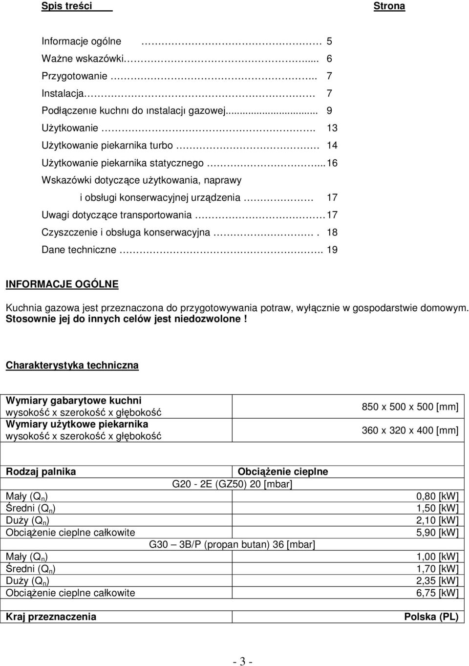 18 Dane techniczne. 19 INFORMACJE OGÓLNE Kuchnia gazowa jest przeznaczona do przygotowywania potraw, wyłącznie w gospodarstwie domowym. Stosownie jej do innych celów jest niedozwolone!