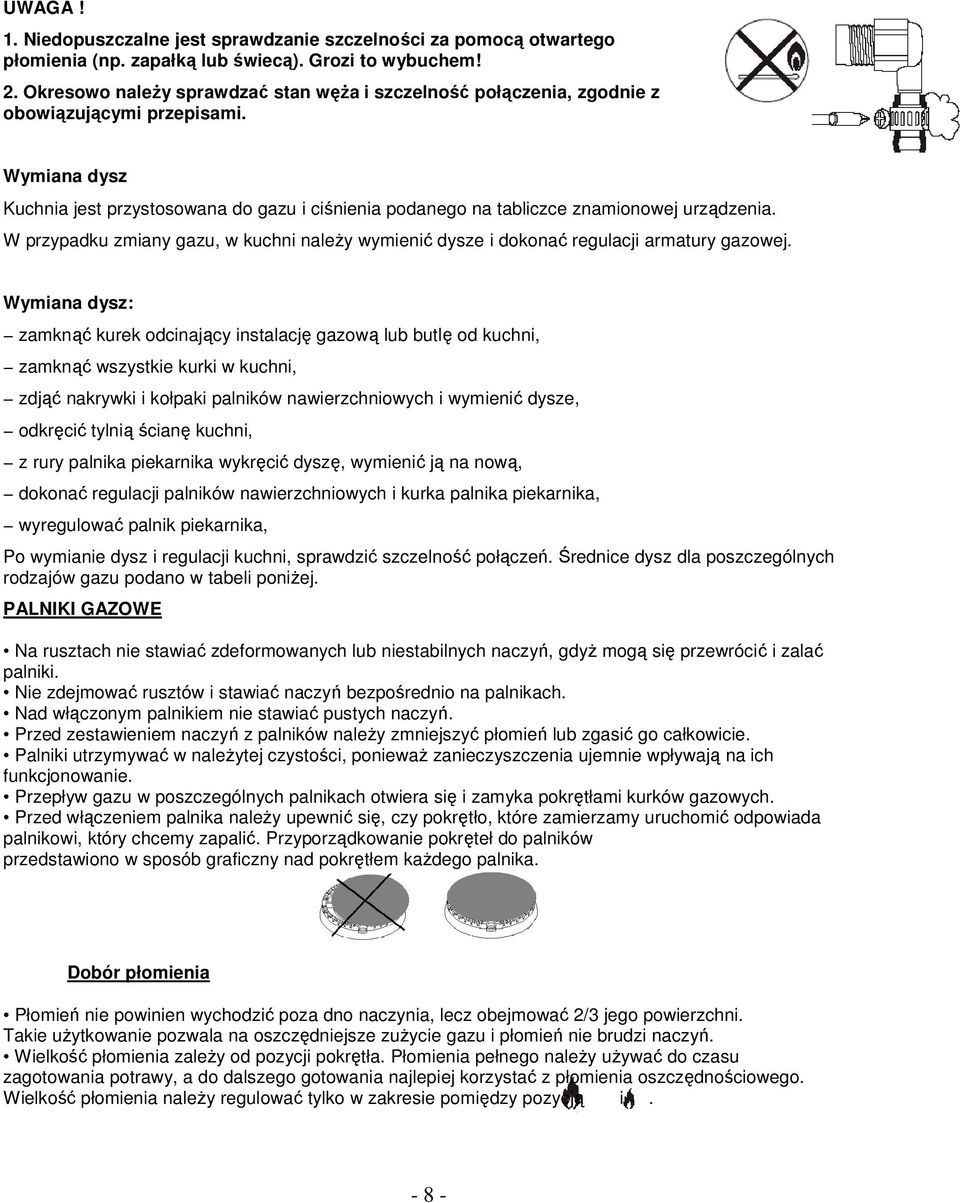 Wymiana dysz Kuchnia jest przystosowana do gazu i ciśnienia podanego na tabliczce znamionowej urządzenia. W przypadku zmiany gazu, w kuchni należy wymienić dysze i dokonać regulacji armatury gazowej.