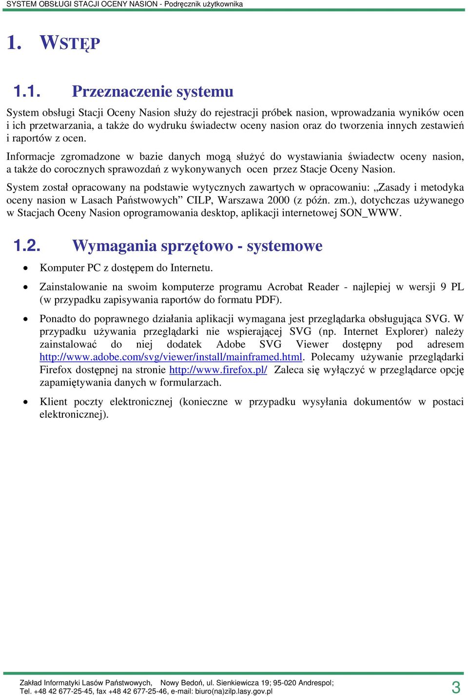 Informacje zgromadzone w bazie danych mogą służyć do wystawiania świadectw oceny nasion, a także do corocznych sprawozdań z wykonywanych ocen przez Stacje Oceny Nasion.