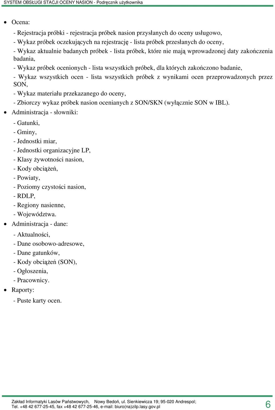 wszystkich próbek z wynikami ocen przeprowadzonych przez SON, - Wykaz materiału przekazanego do oceny, - Zbiorczy wykaz próbek nasion ocenianych z SON/SKN (wyłącznie SON w IBL).