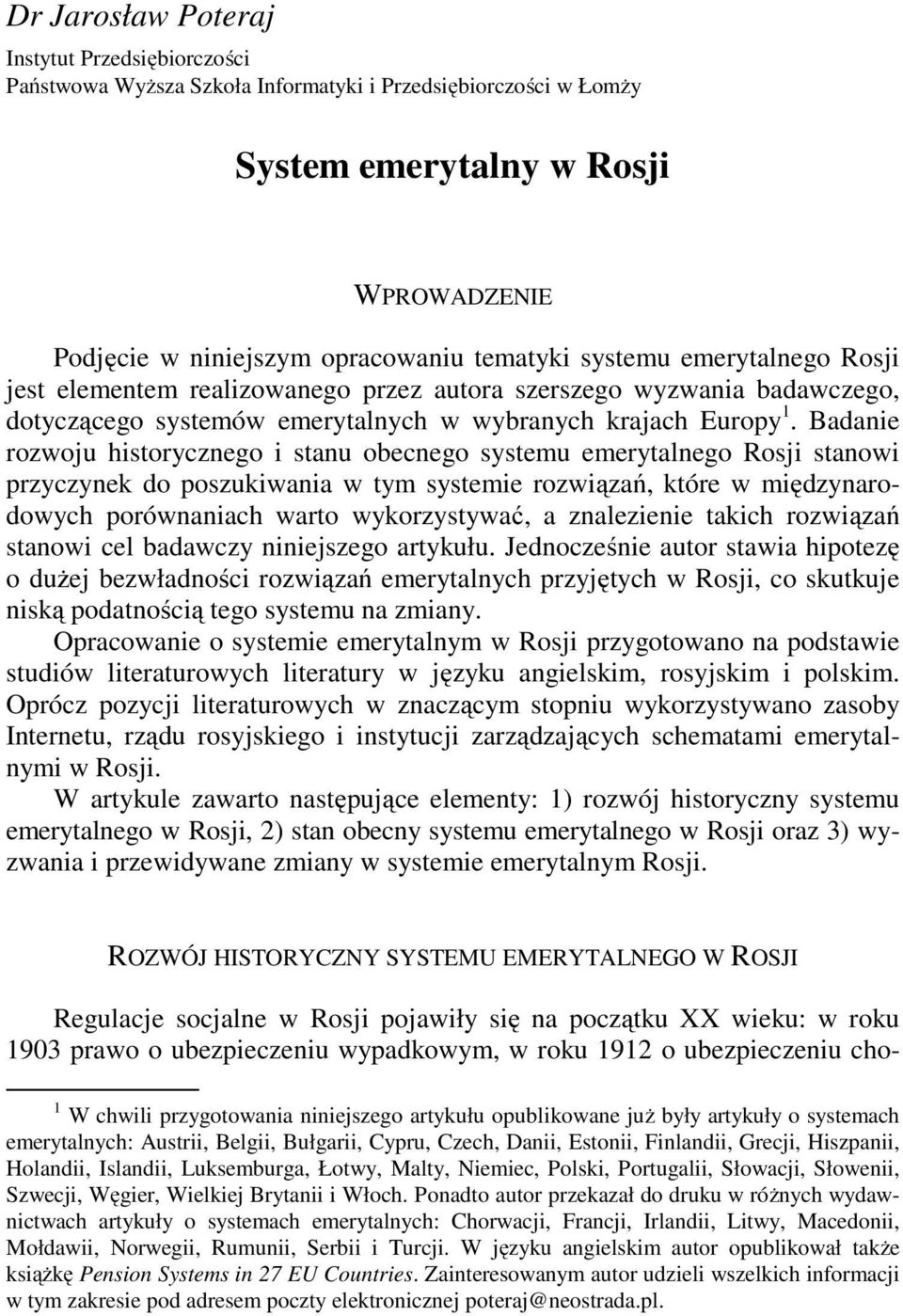 Badanie rozwoju historycznego i stanu obecnego systemu emerytalnego Rosji stanowi przyczynek do poszukiwania w tym systemie rozwiązań, które w międzynarodowych porównaniach warto wykorzystywać, a