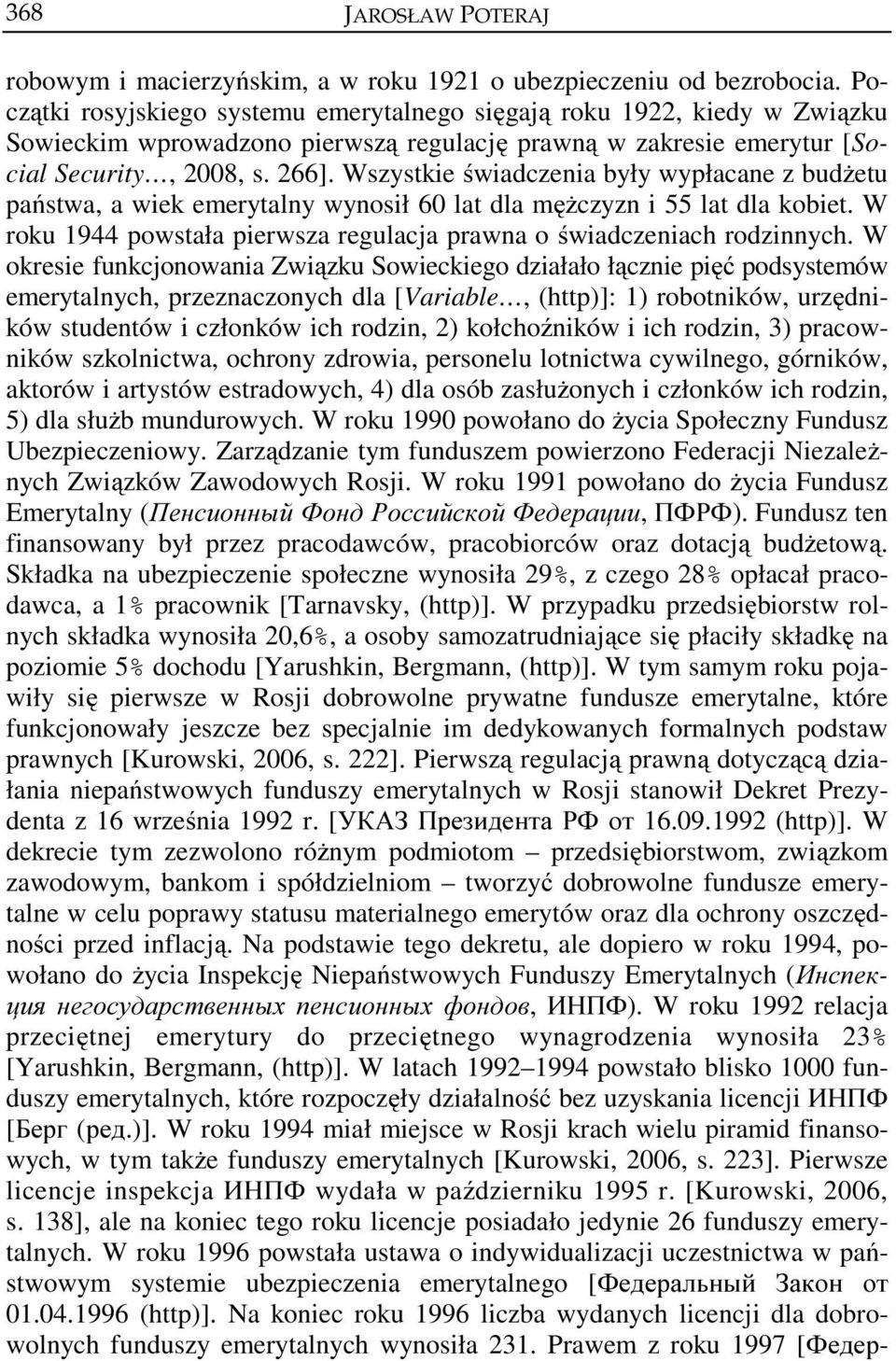 Wszystkie świadczenia były wypłacane z budżetu państwa, a wiek emerytalny wynosił 60 lat dla mężczyzn i 55 lat dla kobiet. W roku 1944 powstała pierwsza regulacja prawna o świadczeniach rodzinnych.