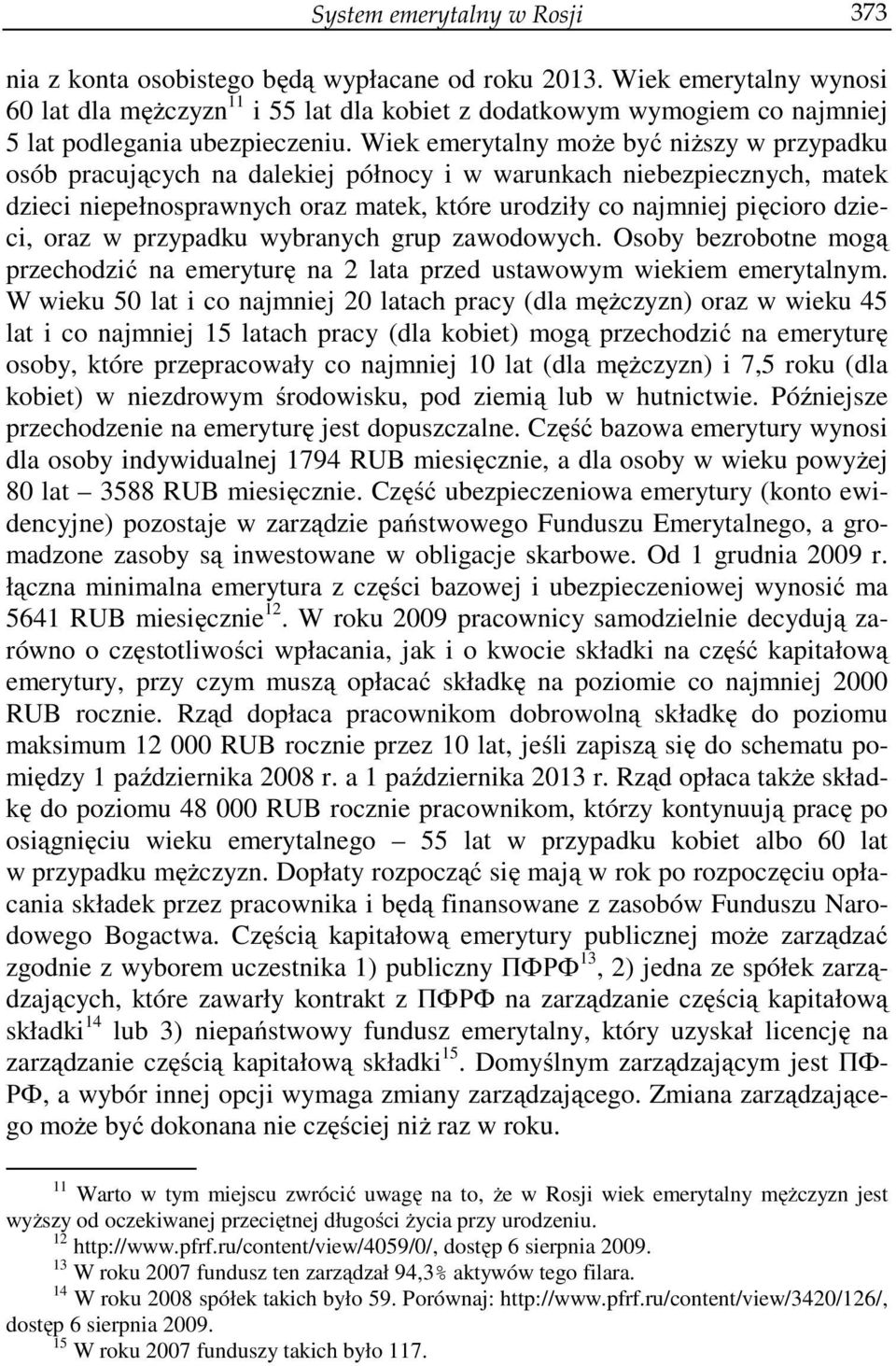 Wiek emerytalny może być niższy w przypadku osób pracujących na dalekiej północy i w warunkach niebezpiecznych, matek dzieci niepełnosprawnych oraz matek, które urodziły co najmniej pięcioro dzieci,