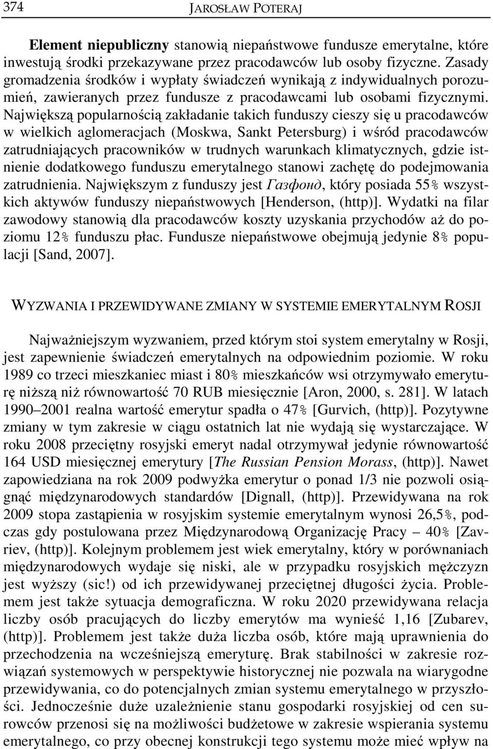 Największą popularnością zakładanie takich funduszy cieszy się u pracodawców w wielkich aglomeracjach (Moskwa, Sankt Petersburg) i wśród pracodawców zatrudniających pracowników w trudnych warunkach