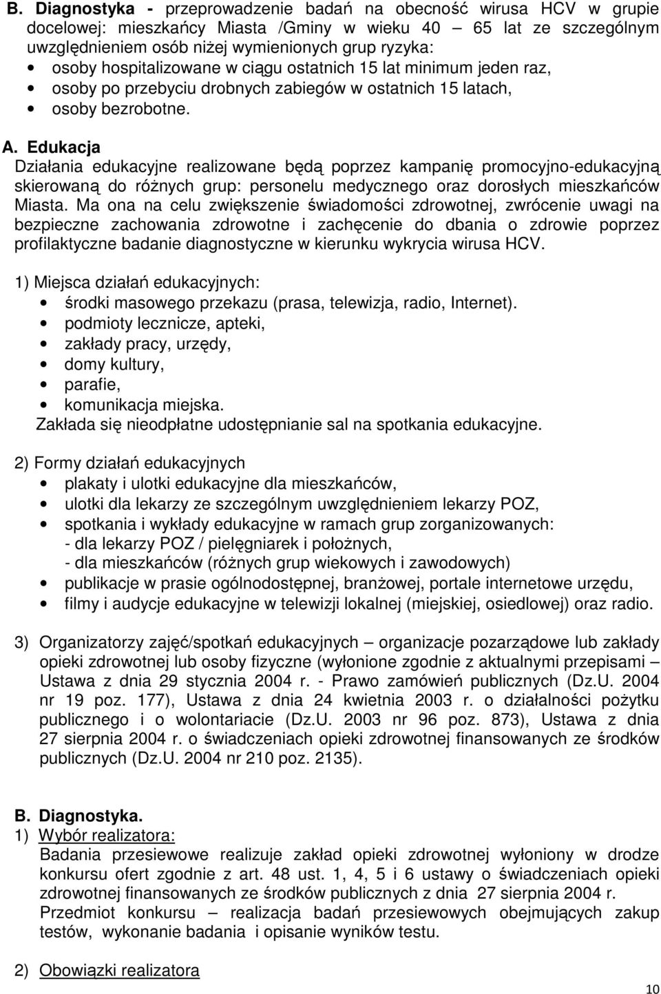 Edukacja Działania edukacyjne realizowane będą poprzez kampanię promocyjno-edukacyjną skierowaną do różnych grup: personelu medycznego oraz dorosłych mieszkańców Miasta.