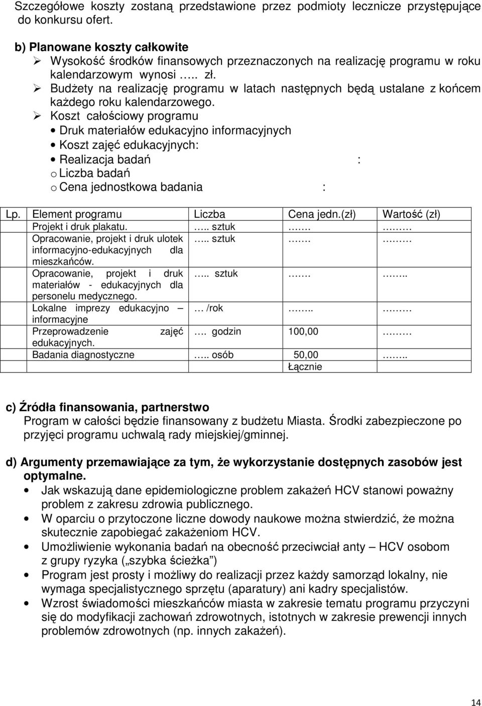 Budżety na realizację programu w latach następnych będą ustalane z końcem każdego roku kalendarzowego.