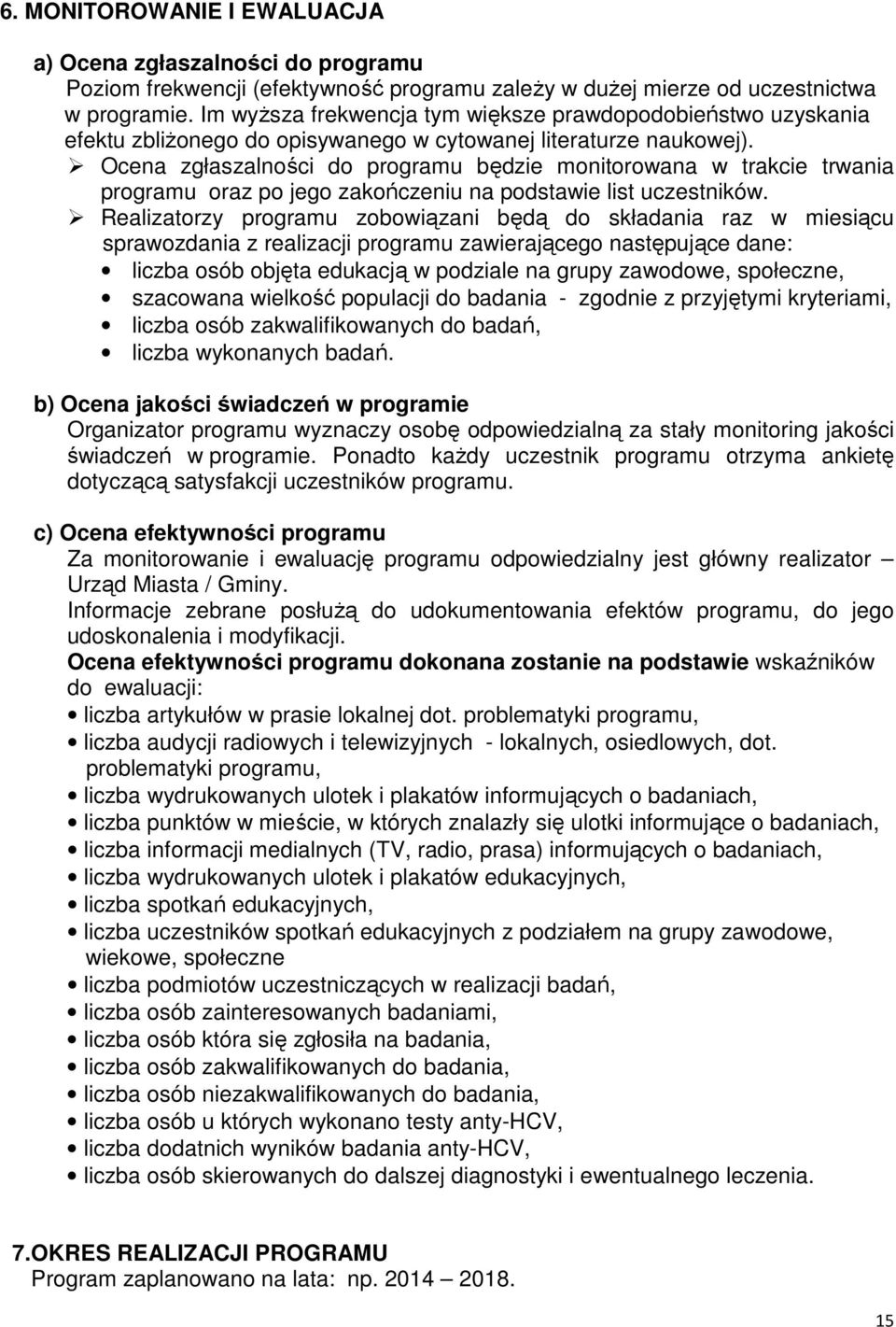 Ocena zgłaszalności do programu będzie monitorowana w trakcie trwania programu oraz po jego zakończeniu na podstawie list uczestników.