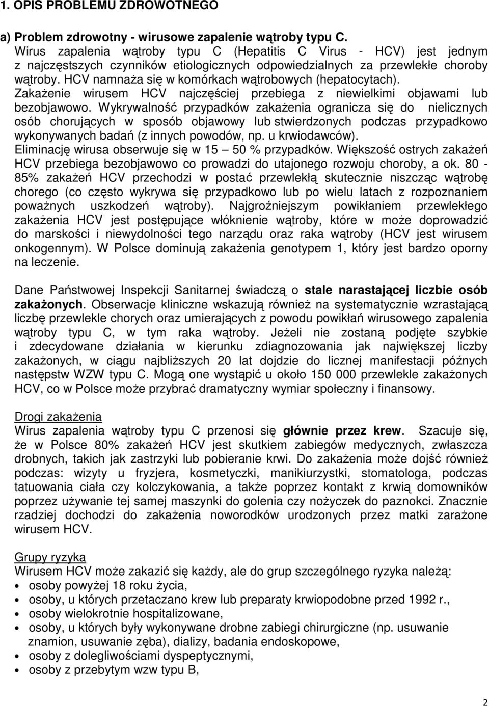 HCV namnaża się w komórkach wątrobowych (hepatocytach). Zakażenie wirusem HCV najczęściej przebiega z niewielkimi objawami lub bezobjawowo.