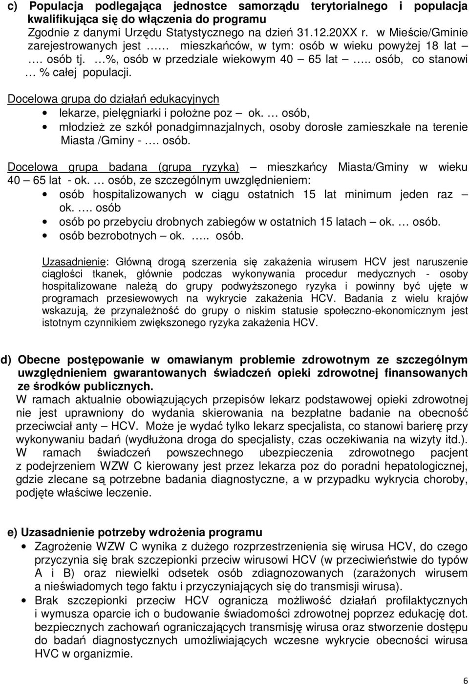 Docelowa grupa do działań edukacyjnych lekarze, pielęgniarki i położne poz ok. osób, młodzież ze szkół ponadgimnazjalnych, osoby dorosłe zamieszkałe na terenie Miasta /Gminy -. osób. Docelowa grupa badana (grupa ryzyka) mieszkańcy Miasta/Gminy w wieku 40 65 lat - ok.