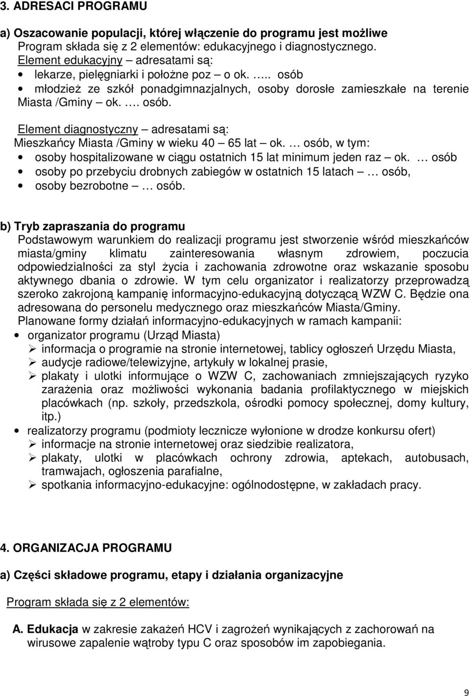 osób, w tym: osoby hospitalizowane w ciągu ostatnich 15 lat minimum jeden raz ok. osób osoby po przebyciu drobnych zabiegów w ostatnich 15 latach osób, osoby bezrobotne osób.