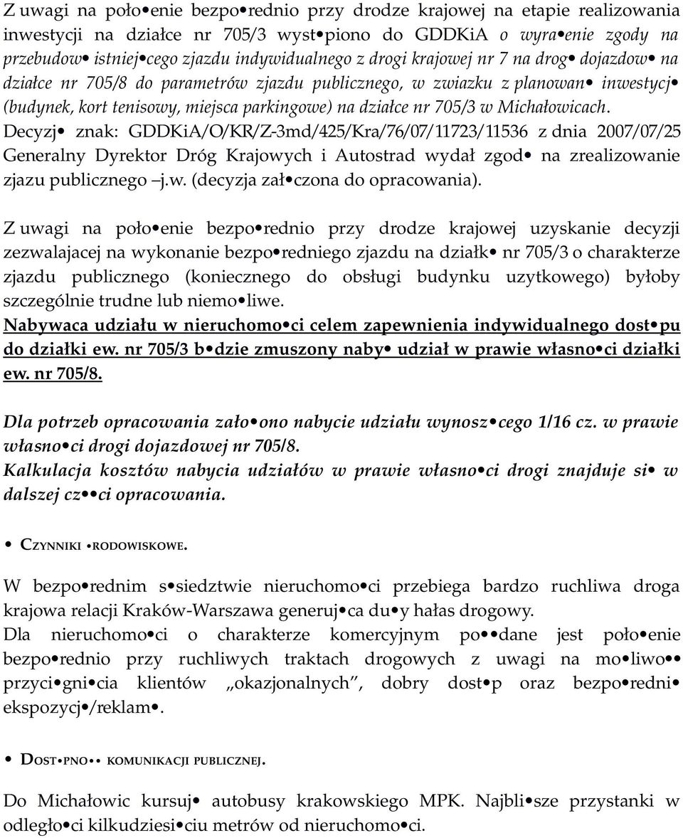 Michałowicach. Decyzj znak: GDDKiA/O/KR/Z-3md/425/Kra/76/07/11723/11536 z dnia 2007/07/25 Generalny Dyrektor Dróg Krajowych i Autostrad wydał zgod na zrealizowanie zjazu publicznego j.w. (decyzja zał czona do opracowania).