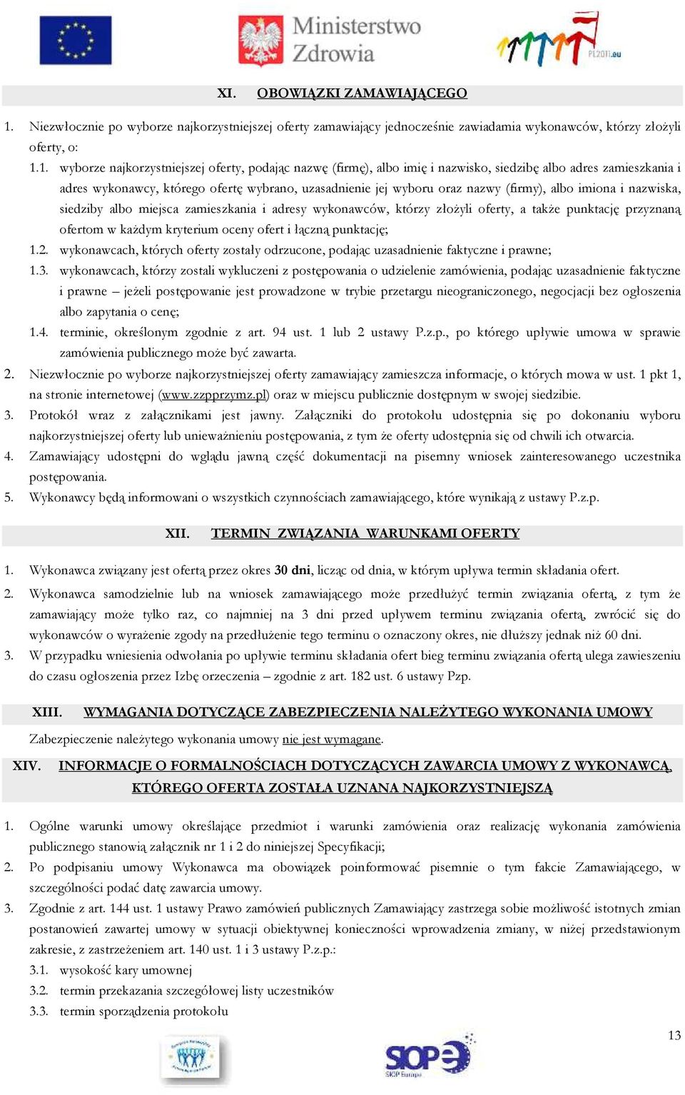 1. wyborze najkorzystniejszej oferty, podając nazwę (firmę), albo imię i nazwisko, siedzibę albo adres zamieszkania i adres wykonawcy, którego ofertę wybrano, uzasadnienie jej wyboru oraz nazwy