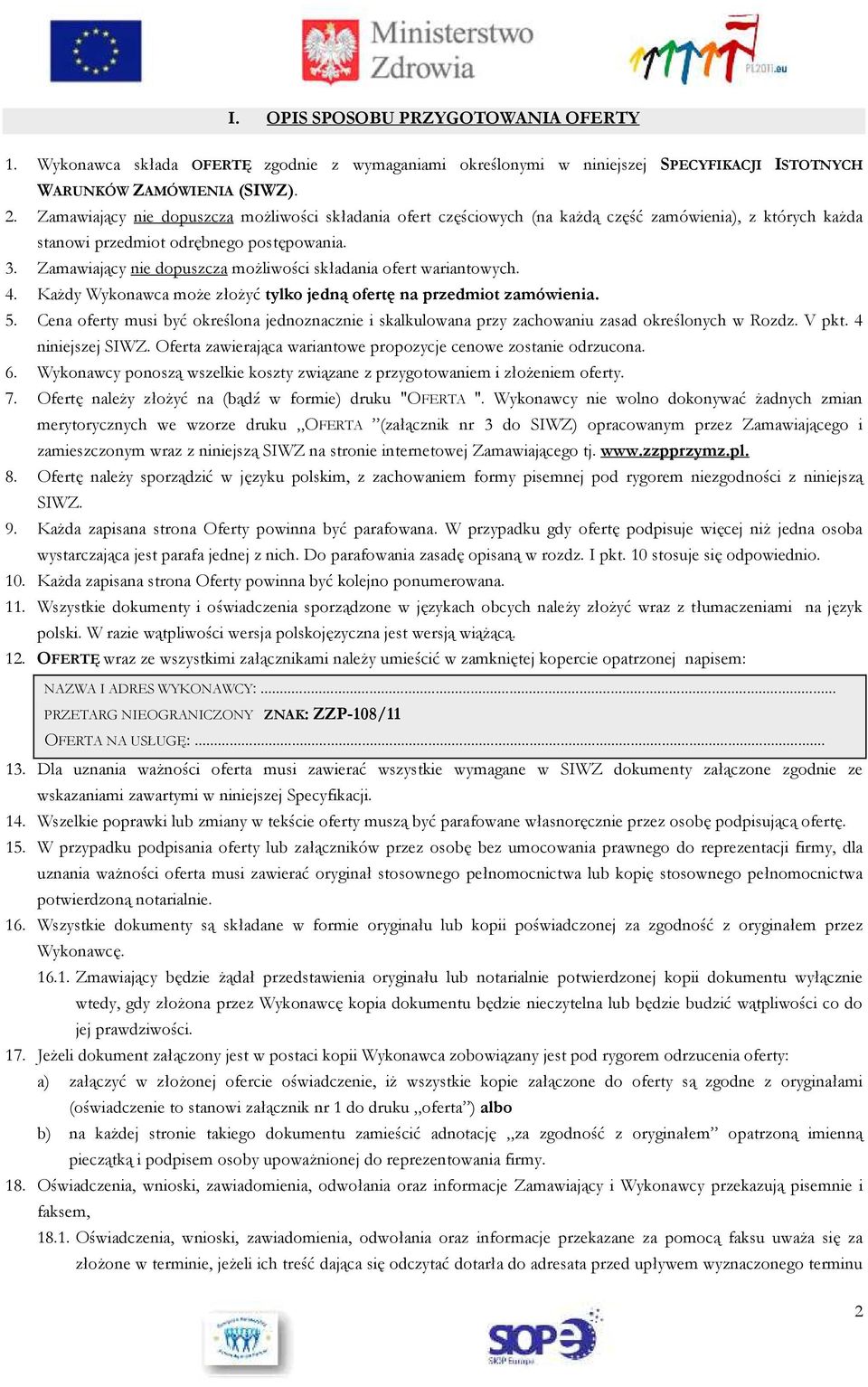 Zamawiający nie dopuszcza możliwości składania ofert wariantowych. 4. Każdy Wykonawca może złożyć tylko jedną ofertę na przedmiot zamówienia. 5.