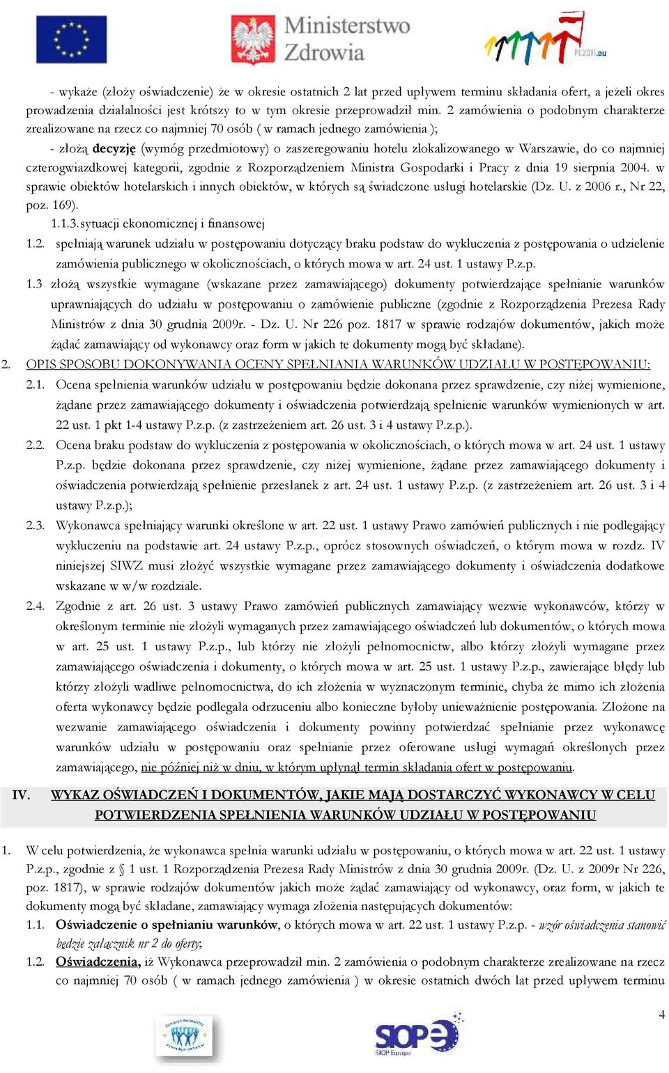 Warszawie, do co najmniej czterogwiazdkowej kategorii, zgodnie z Rozporządzeniem Ministra Gospodarki i Pracy z dnia 19 sierpnia 2004.