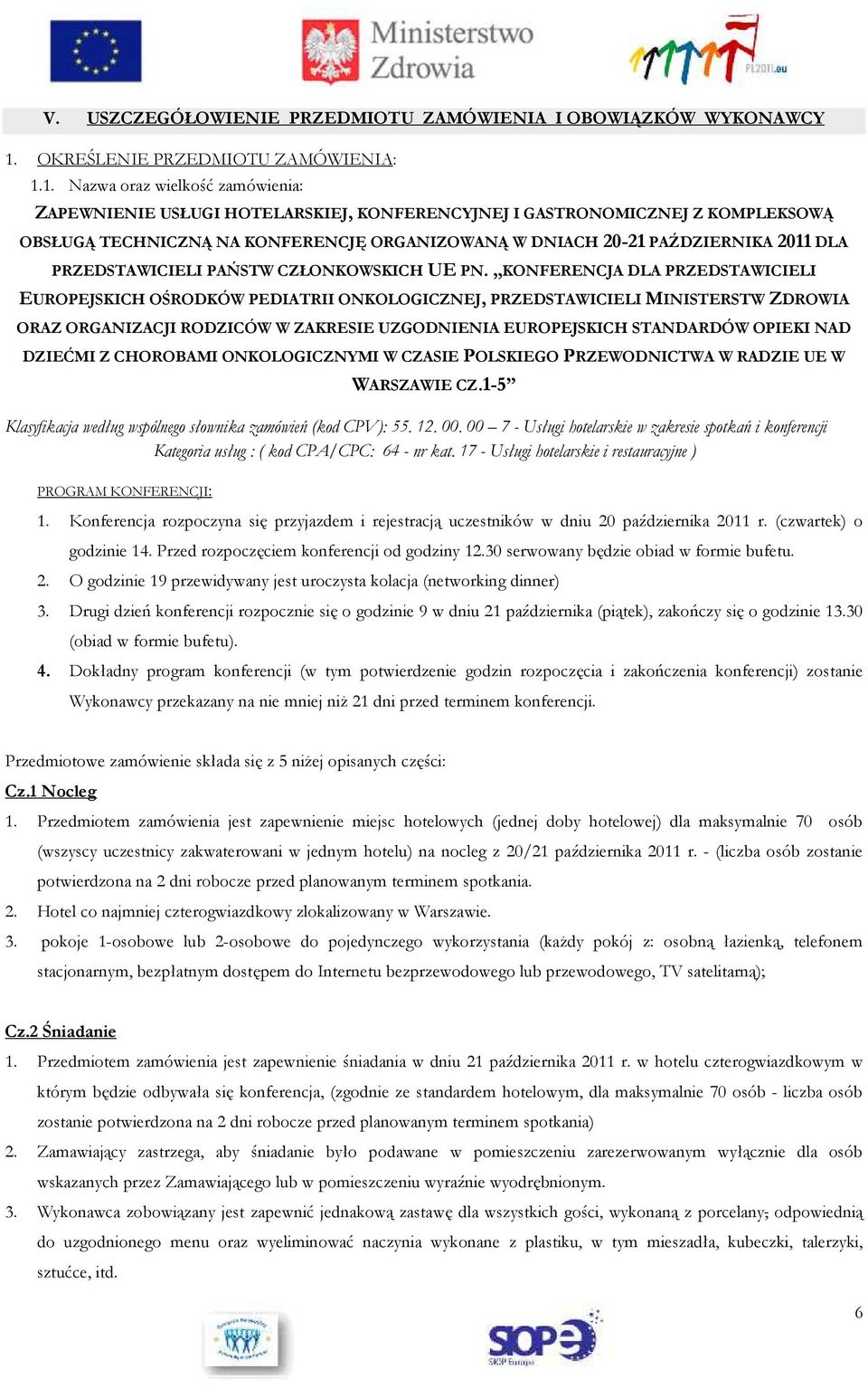 1. Nazwa oraz wielkość zamówienia: ZAPEWNIENIE USŁUGI HOTELARSKIEJ, KONFERENCYJNEJ I GASTRONOMICZNEJ Z KOMPLEKSOWĄ OBSŁUGĄ TECHNICZNĄ NA KONFERENCJĘ ORGANIZOWANĄ W DNIACH 20-21 PAŹDZIERNIKA 2011 DLA